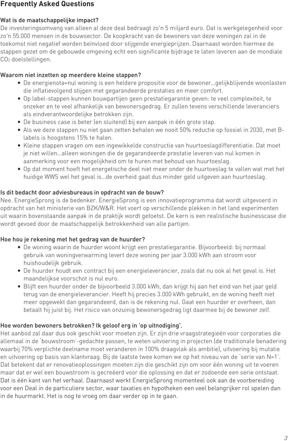 Daarnaast worden hiermee de stappen gezet om de gebouwde omgeving echt een significante bijdrage te laten leveren aan de mondiale CO2 doelstellingen. Waarom niet inzetten op meerdere kleine stappen?