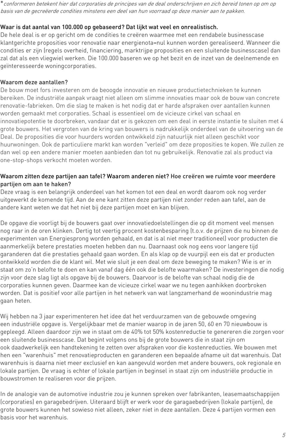 De hele deal is er op gericht om de condities te creëren waarmee met een rendabele businesscase klantgerichte proposities voor renovatie naar energienota=nul kunnen worden gerealiseerd.