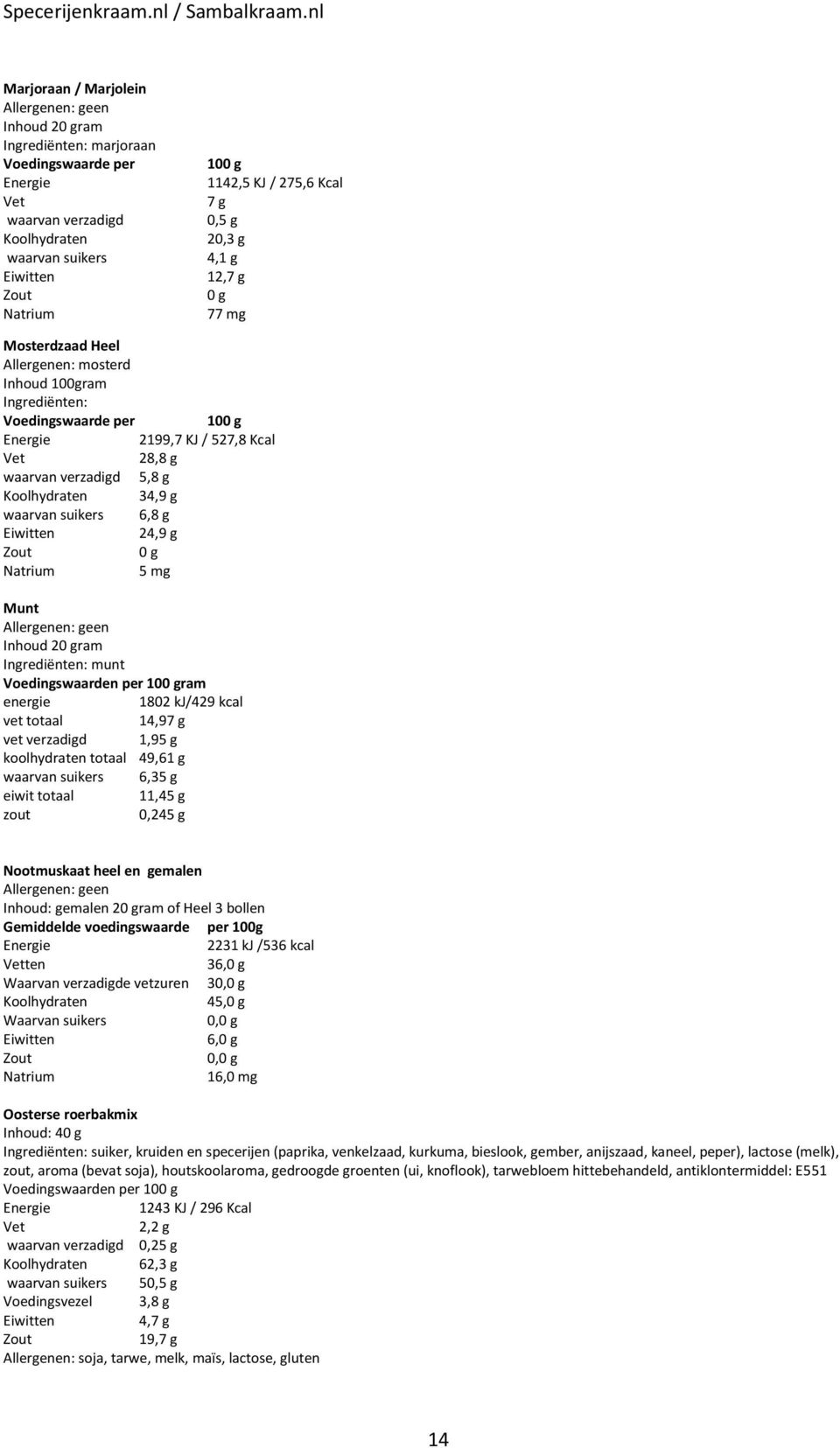 verzadigd 1,95 g koolhydraten totaal 49,61 g 6,35 g eiwit totaal 11,45 g 0,245 g Nootmuskaat heel en gemalen Inhoud: gemalen 2ram of Heel 3 bollen Gemiddelde voedingswaarde per 100g 2231 kj /536 kcal