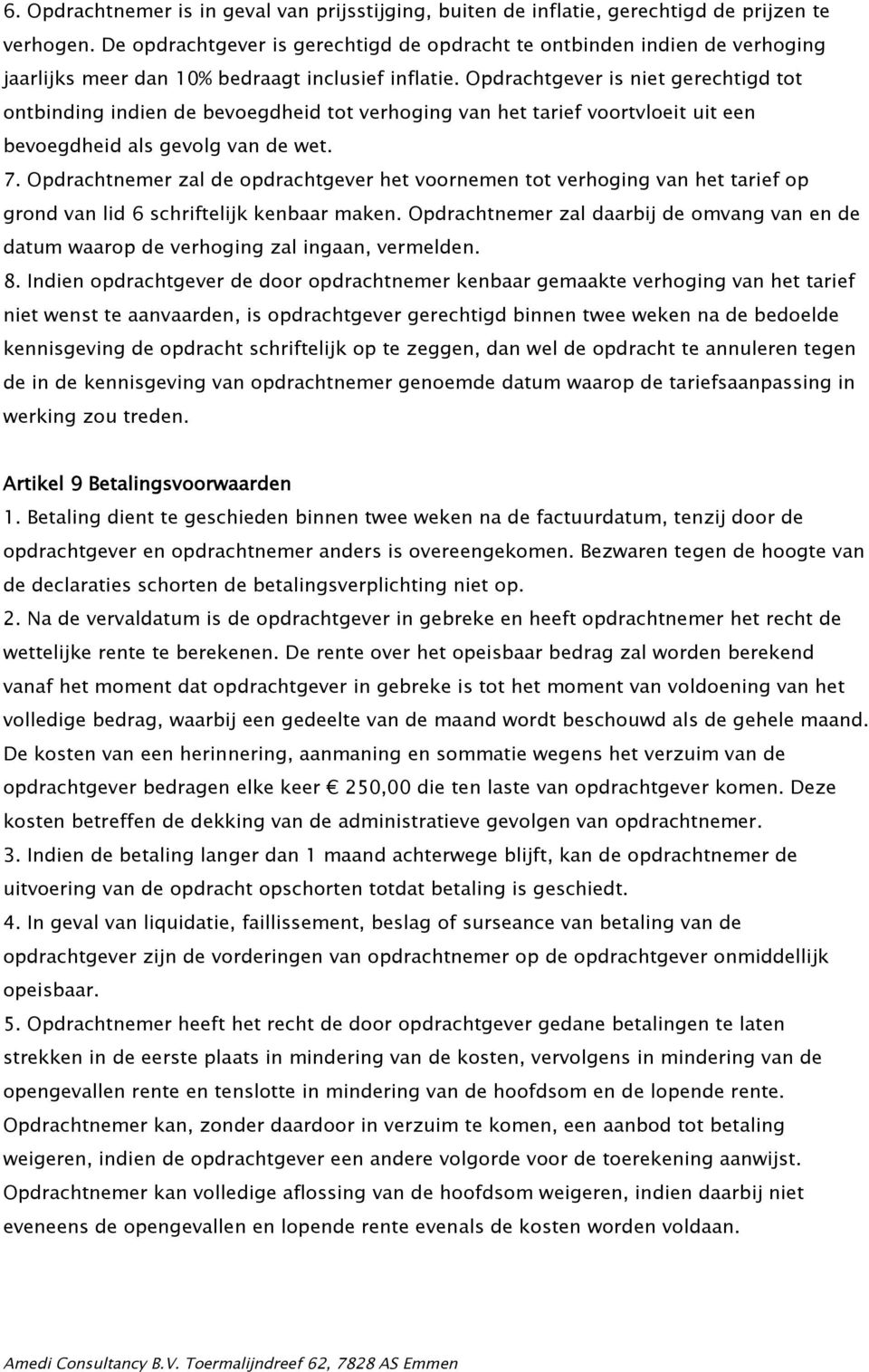 Opdrachtgever is niet gerechtigd tot ontbinding indien de bevoegdheid tot verhoging van het tarief voortvloeit uit een bevoegdheid als gevolg van de wet. 7.