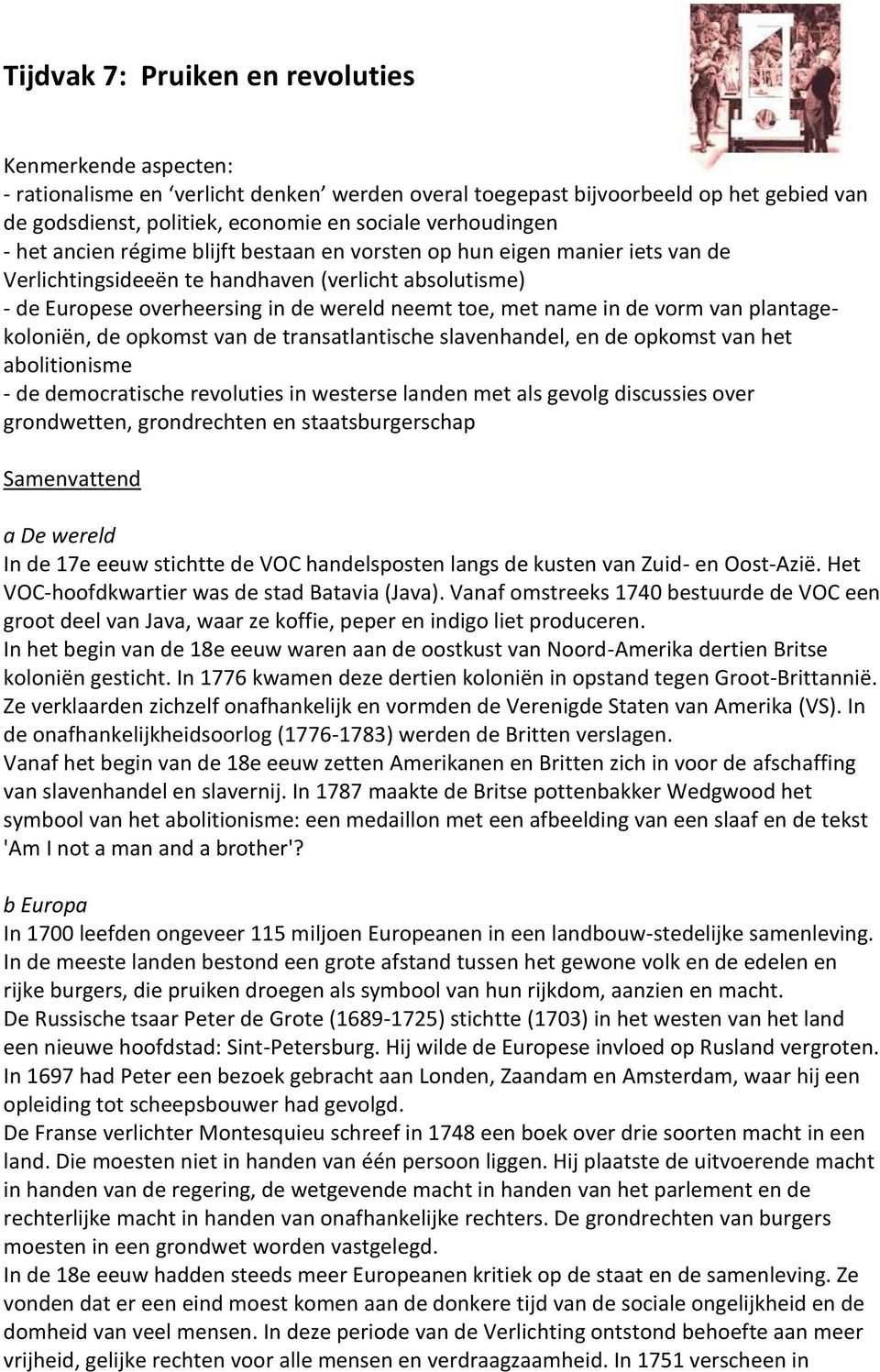 met name in de vorm van plantagekoloniën, de opkomst van de transatlantische slavenhandel, en de opkomst van het abolitionisme - de democratische revoluties in westerse landen met als gevolg