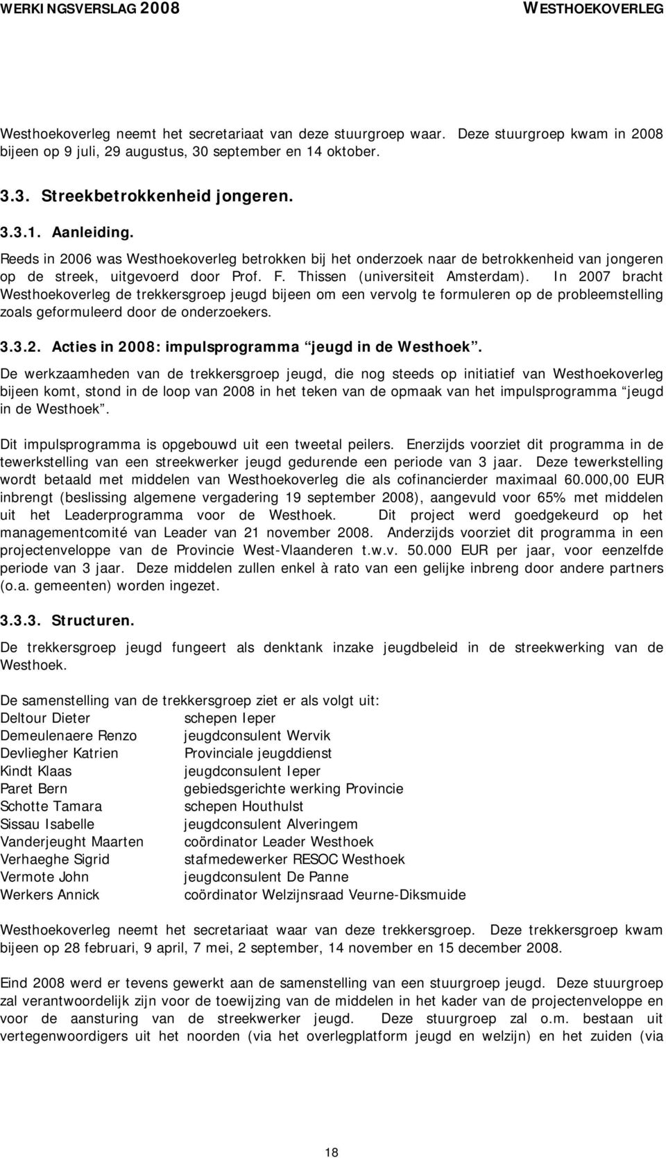 In 2007 bracht Westhoekoverleg de trekkersgroep jeugd bijeen om een vervolg te formuleren op de probleemstelling zoals geformuleerd door de onderzoekers. 3.3.2. Acties in 2008: impulsprogramma jeugd in de Westhoek.