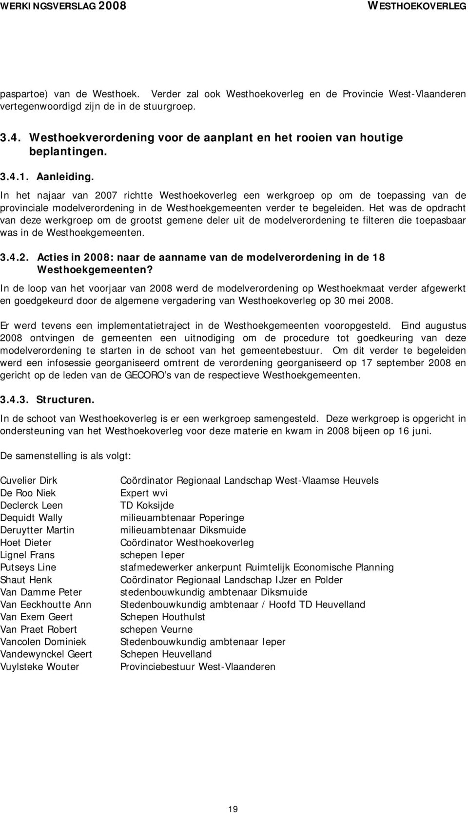 In het najaar van 2007 richtte Westhoekoverleg een werkgroep op om de toepassing van de provinciale modelverordening in de Westhoekgemeenten verder te begeleiden.