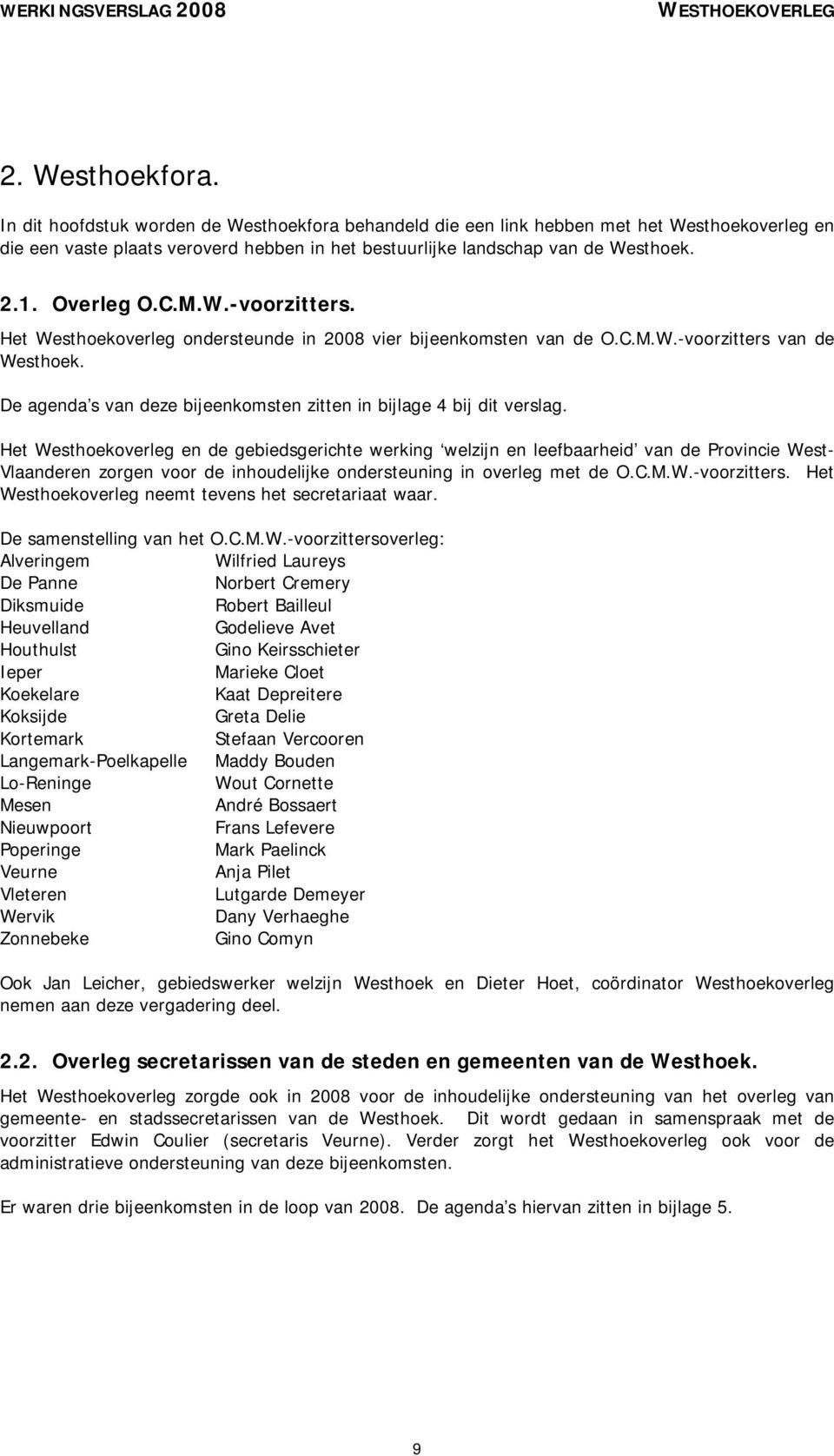 W.-voorzitters. Het Westhoekoverleg ondersteunde in 2008 vier bijeenkomsten van de O.C.M.W.-voorzitters van de Westhoek. De agenda s van deze bijeenkomsten zitten in bijlage 4 bij dit verslag.