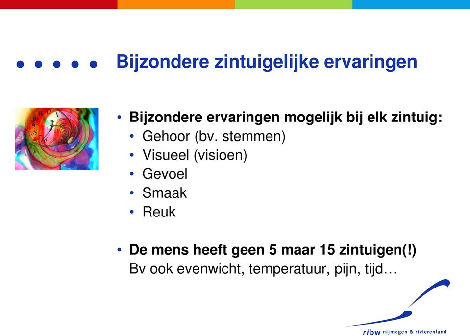 stemmen) Visueel (visioen) Gevoel Smaak Reuk De mens