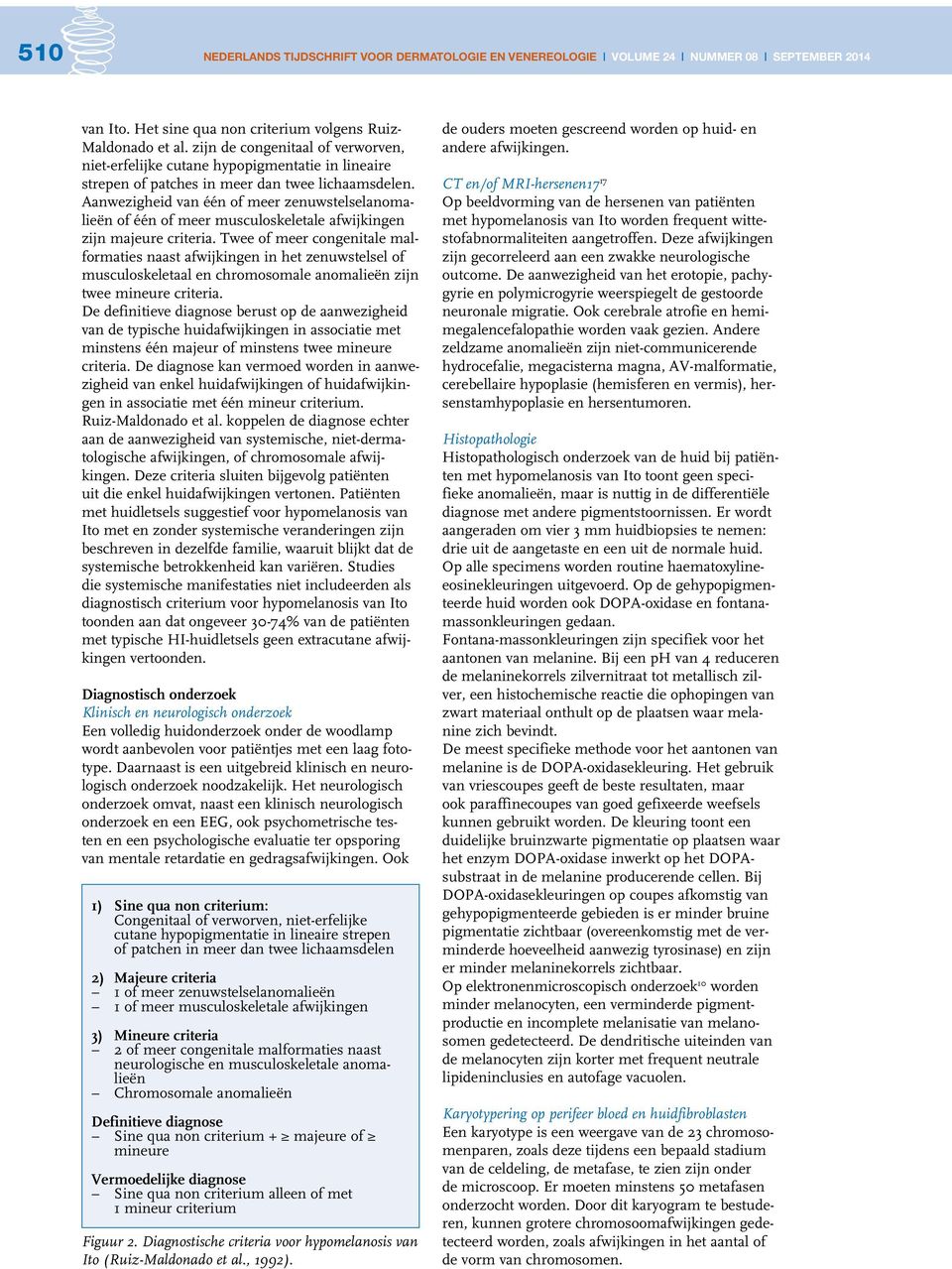 Aanwezigheid van één of meer zenuwstelselanomalieën of één of meer musculoskeletale afwijkingen zijn majeure criteria.