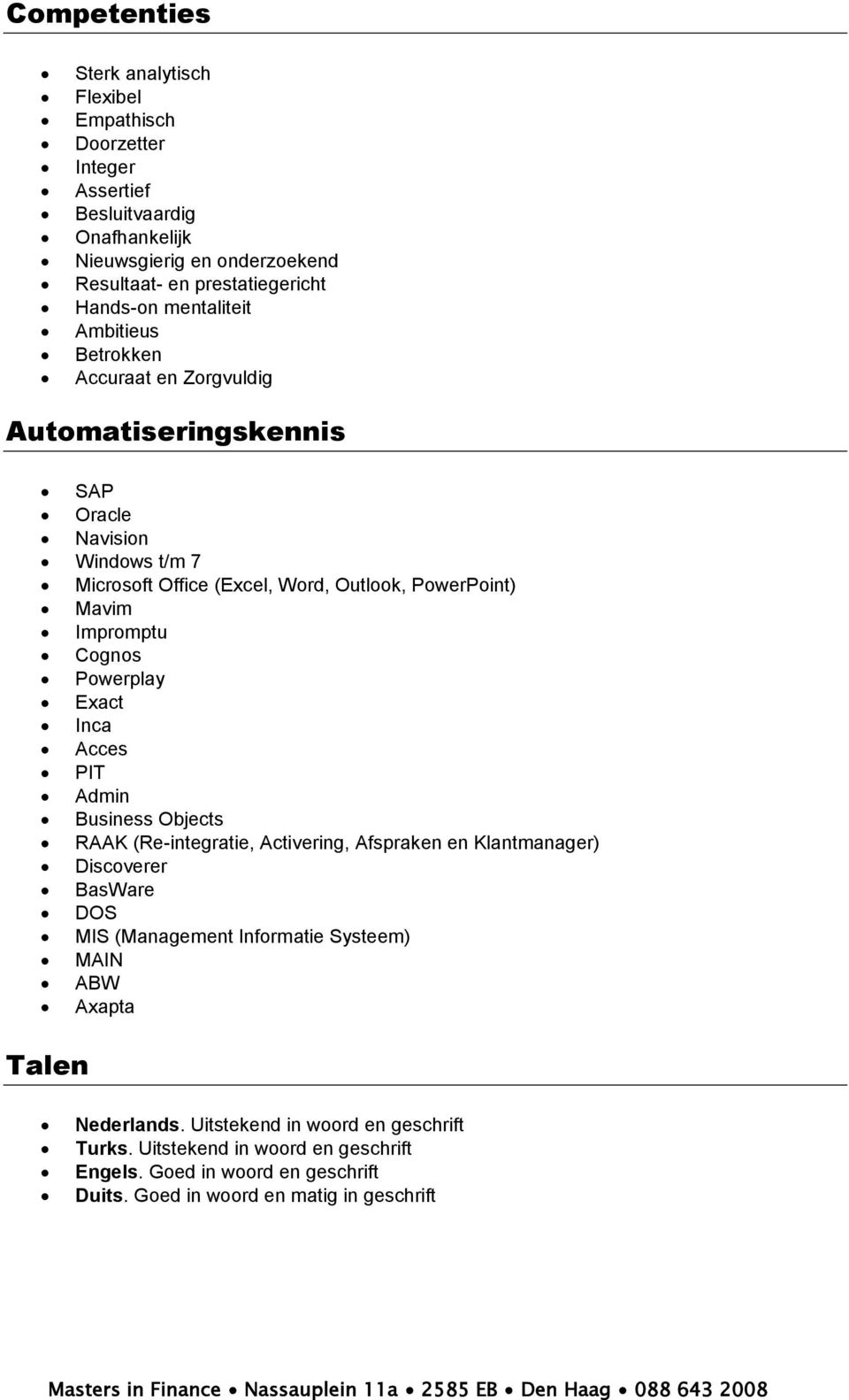 Cognos Powerplay Exact Inca Acces PIT Admin Business Objects RAAK (Re-integratie, Activering, Afspraken en Klantmanager) Discoverer BasWare DOS MIS (Management Informatie Systeem)