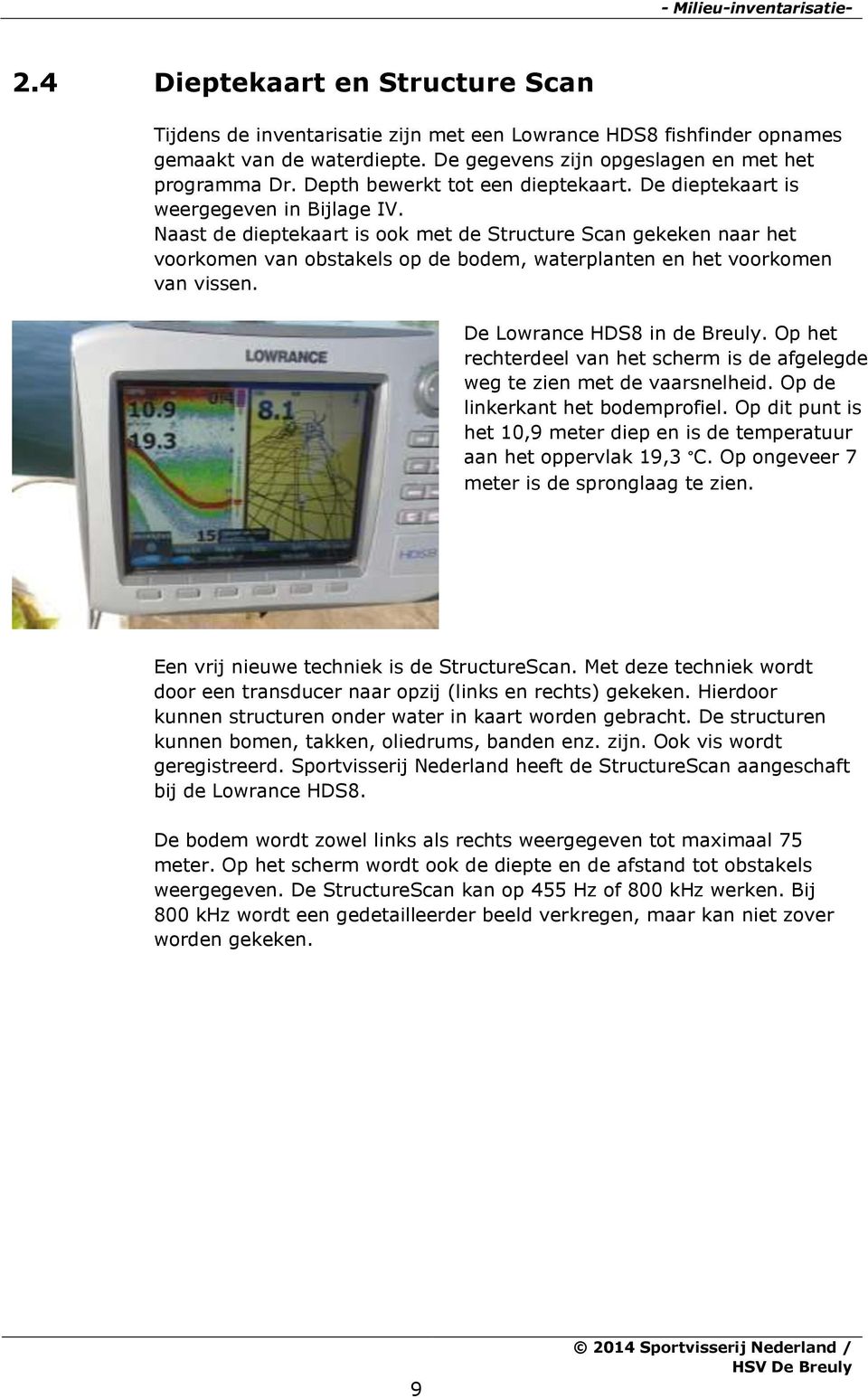 Naast de dieptekaart is ook met de Structure Scan gekeken naar het voorkomen van obstakels op de bodem, waterplanten en het voorkomen van vissen. De Lowrance HDS8 in de Breuly.