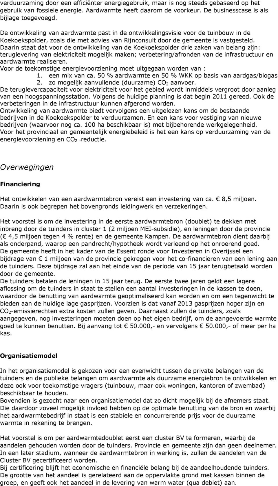 Daarin staat dat voor de ontwikkeling van de Koekoekspolder drie zaken van belang zijn: teruglevering van elektriciteit mogelijk maken; verbetering/afronden van de infrastructuur en aardwarmte