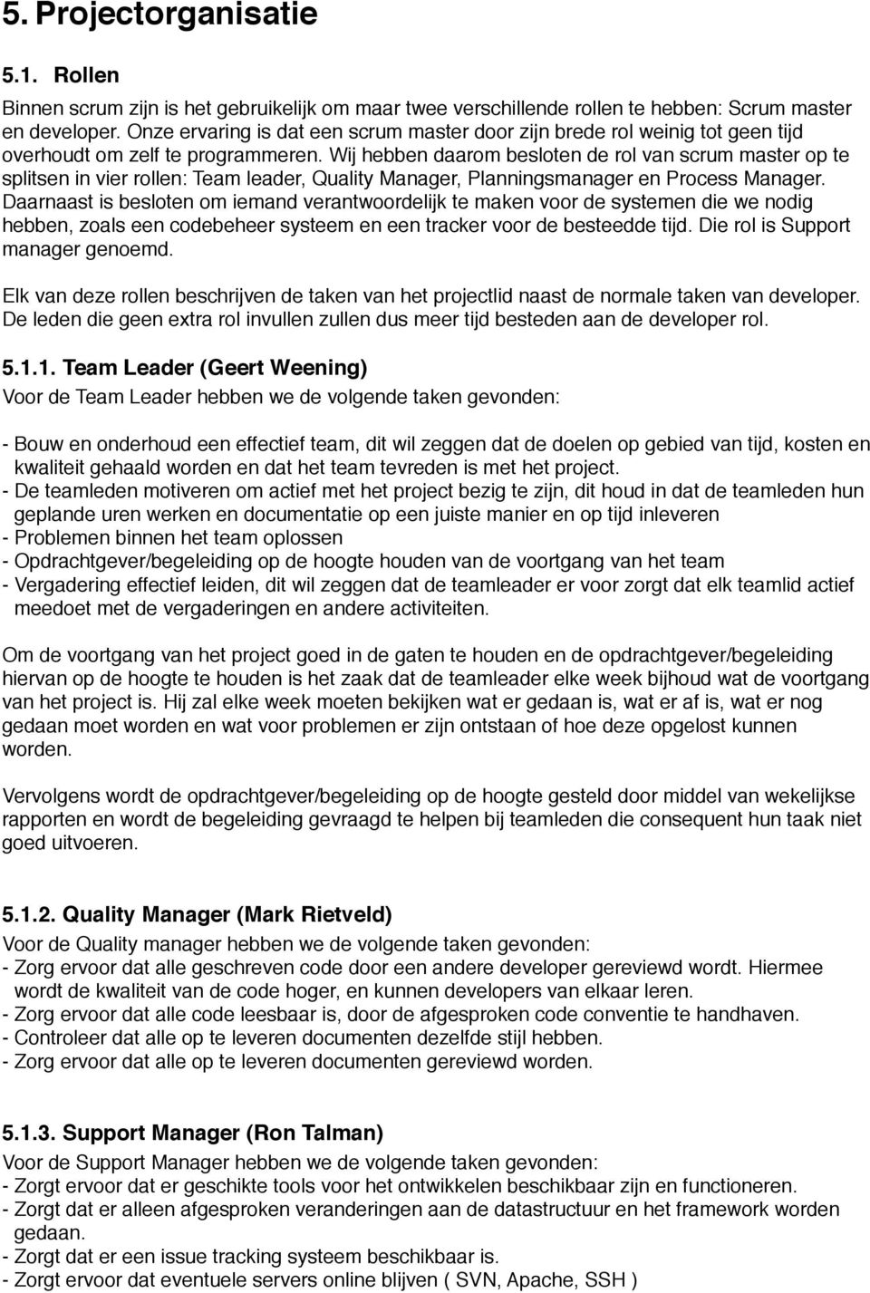 Wij hebben daarom besloten de rol van scrum master op te splitsen in vier rollen: Team leader, Quality Manager, Planningsmanager en Process Manager.