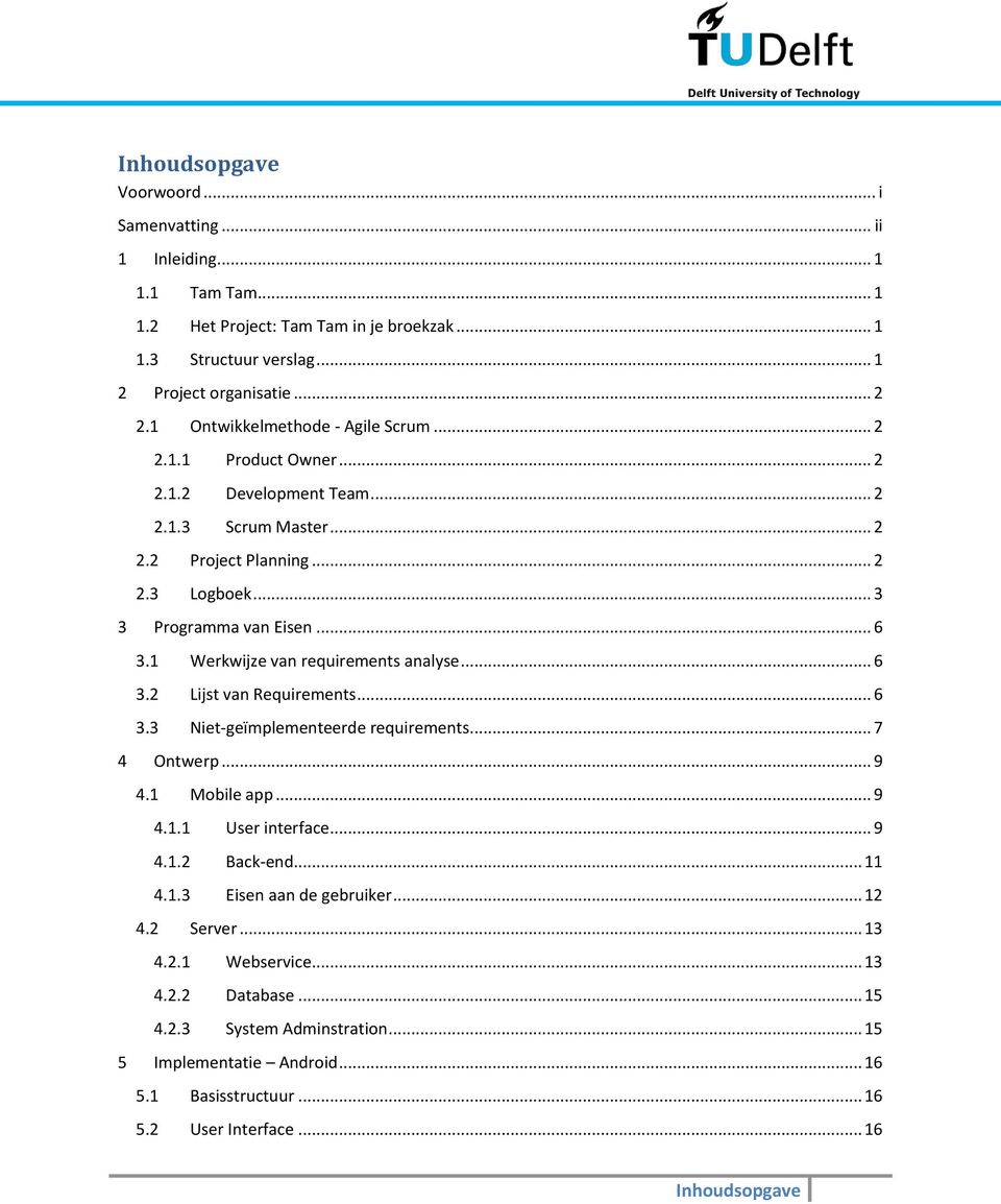 1 Werkwijze van requirements analyse... 6 3.2 Lijst van Requirements... 6 3.3 Niet-geïmplementeerde requirements... 7 4 Ontwerp... 9 4.1 Mobile app... 9 4.1.1 User interface... 9 4.1.2 Back-end.