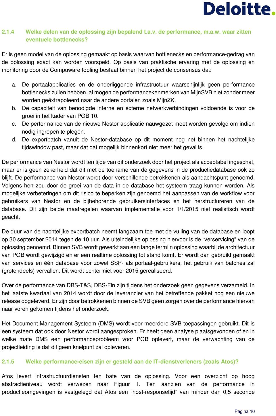 Op basis van praktische ervaring met de oplossing en monitoring door de Compuware tooling bestaat binnen het project de consensus dat: a.