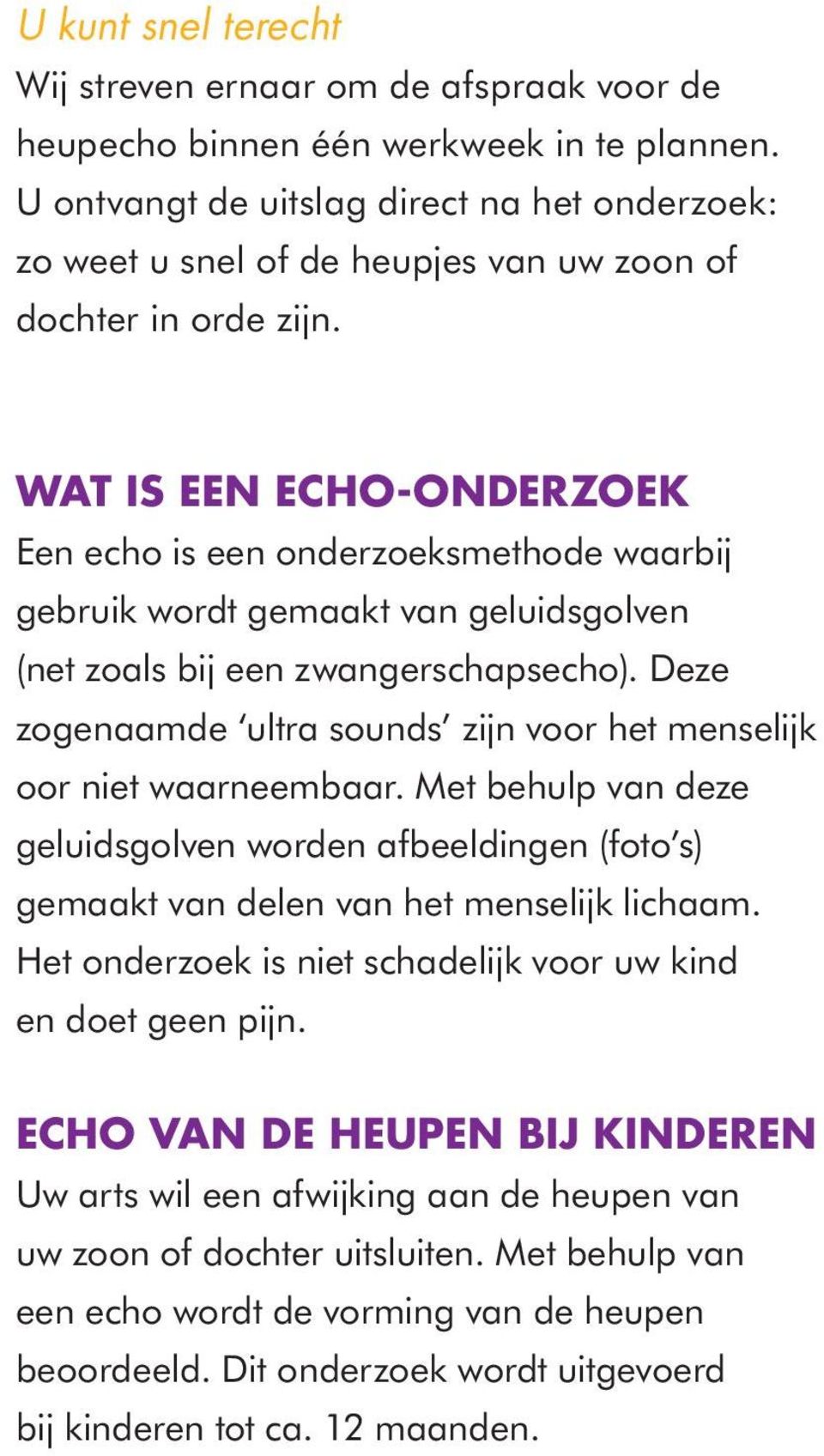 WAT IS EEN ECHO-ONDERZOEK Een echo is een onderzoeksmethode waarbij gebruik wordt gemaakt van geluidsgolven (net zoals bij een zwangerschapsecho).