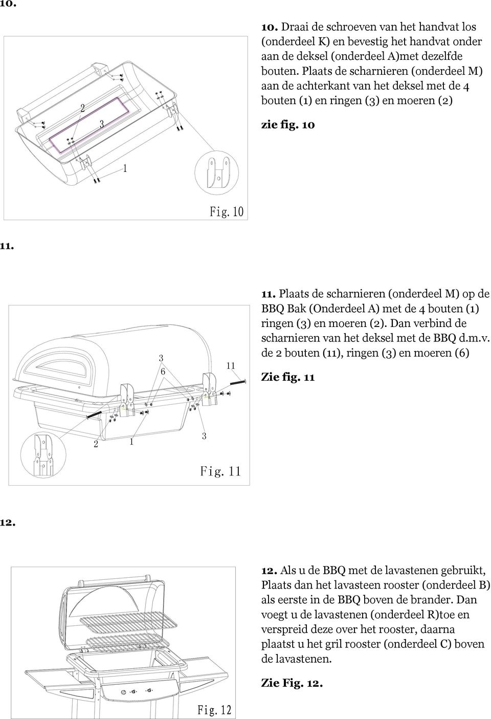 Plaats de scharnieren (onderdeel M) op de BBQ Bak (Onderdeel A) met de 4 bouten (1) ringen (3) en moeren (2). Dan verbind de scharnieren van het deksel met de BBQ d.m.v. de 2 bouten (11), ringen (3) en moeren (6) Zie fig.