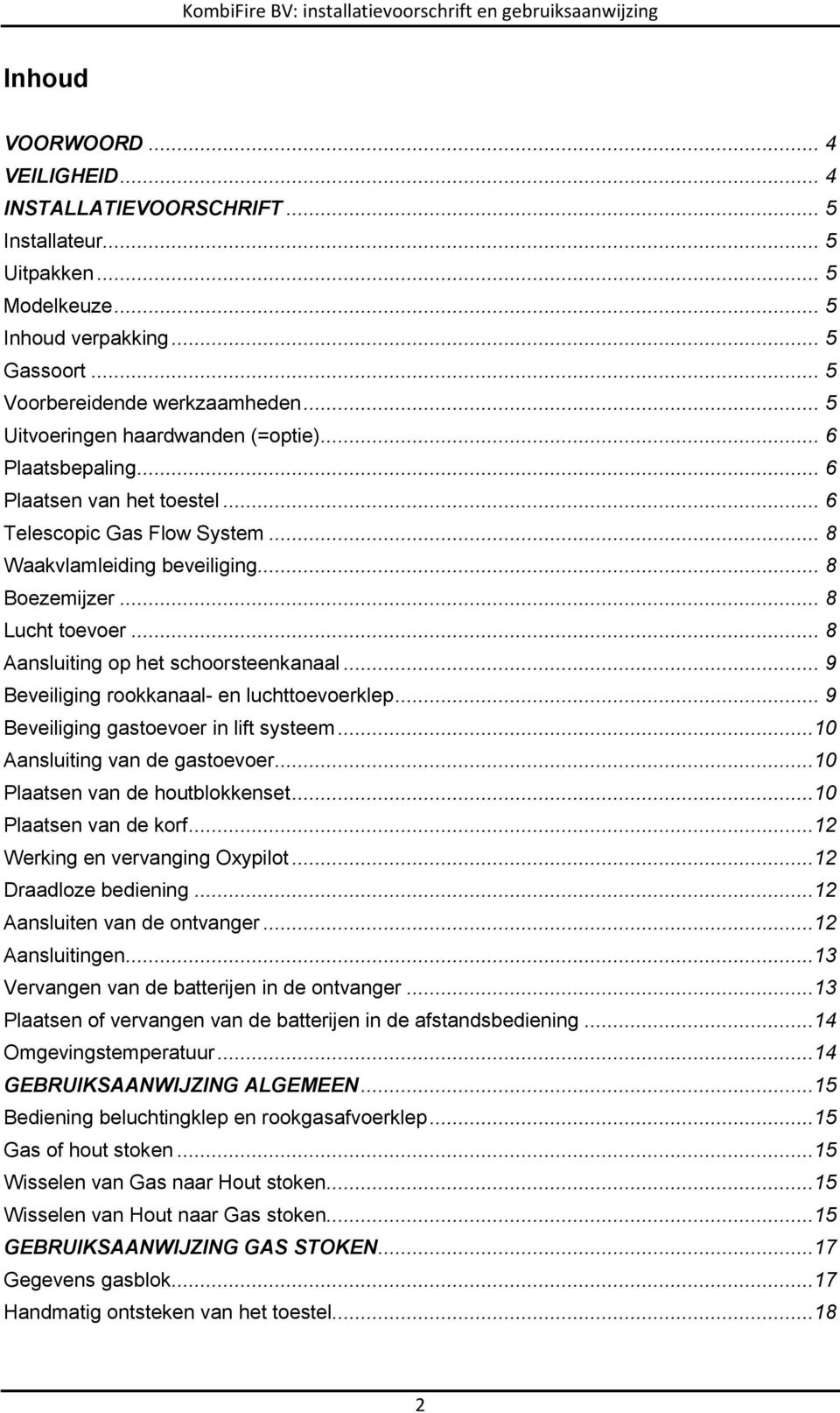 .. 8 Aansluiting op het schoorsteenkanaal... 9 Beveiliging rookkanaal- en luchttoevoerklep... 9 Beveiliging gastoevoer in lift systeem...10 Aansluiting van de gastoevoer.