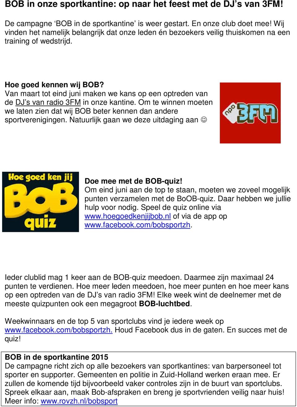 Van maart tot eind juni maken we kans op een optreden van de DJ s van radio 3FM in onze kantine. Om te winnen moeten we laten zien dat wij BOB beter kennen dan andere sportverenigingen.