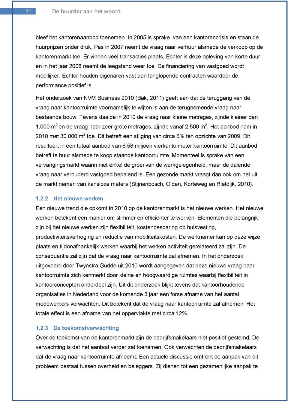 Echter is deze opleving van korte duur en in het jaar 2008 neemt de leegstand weer toe. De financiering van vastgoed wordt moeilijker.