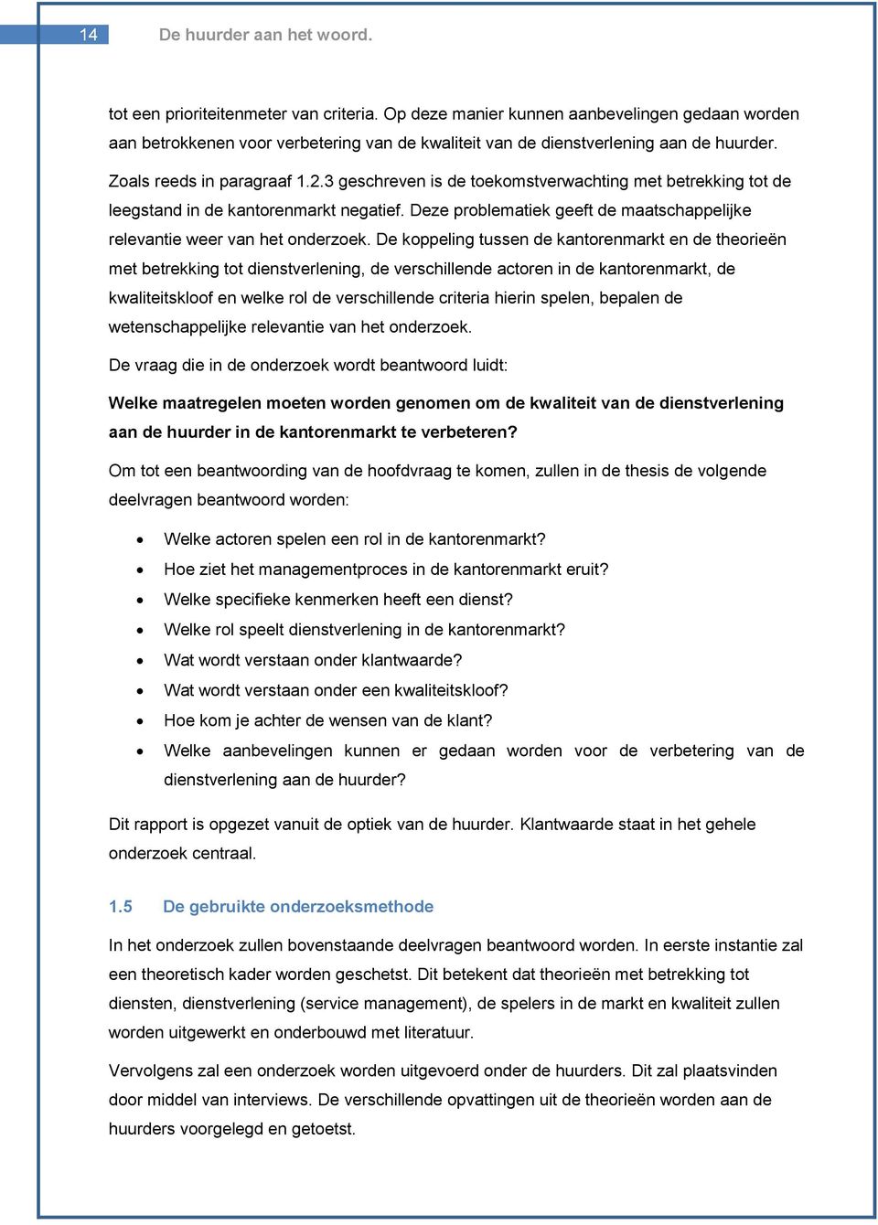 3 geschreven is de toekomstverwachting met betrekking tot de leegstand in de kantorenmarkt negatief. Deze problematiek geeft de maatschappelijke relevantie weer van het onderzoek.