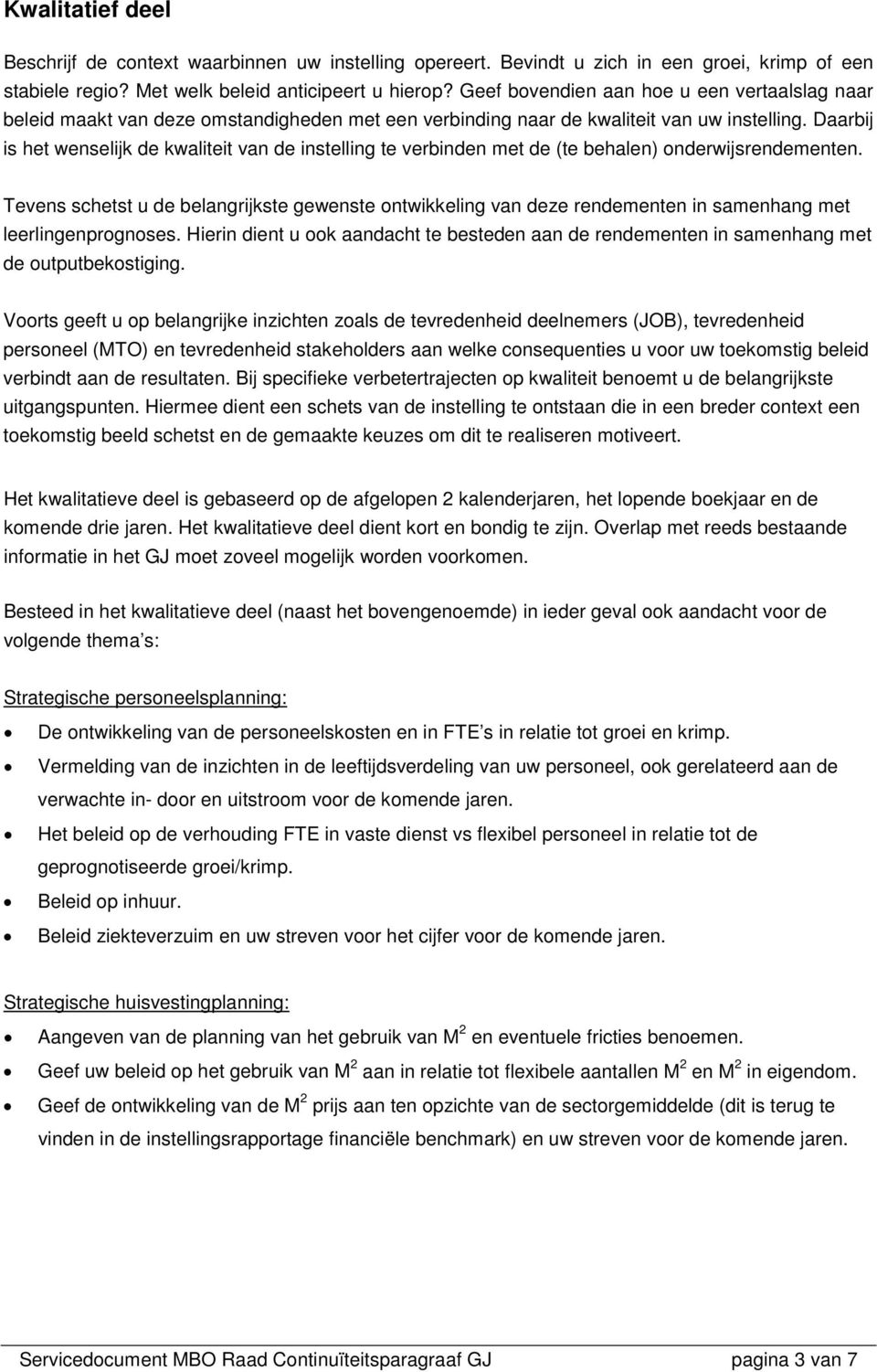 Daarbij is het wenselijk de kwaliteit van de instelling te verbinden met de (te behalen) onderwijsrendementen.