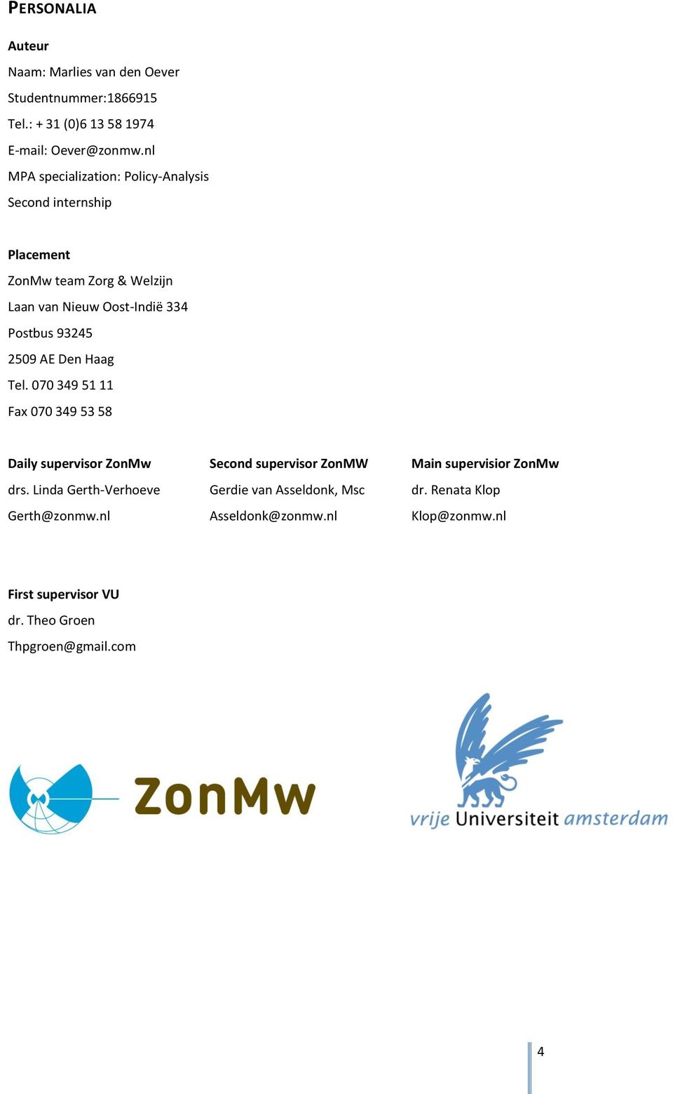 2509 AE Den Haag Tel. 070 349 51 11 Fax 070 349 53 58 Daily supervisor ZonMw Second supervisor ZonMW Main supervisior ZonMw drs.