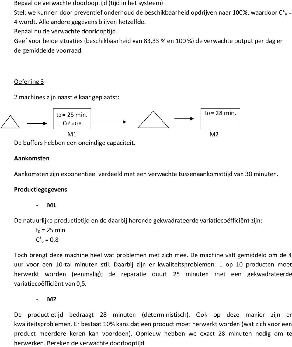 Oefening 3 2 machines zijn naast elkaar geplaatst: t0 = 25 min. C0² = 0,8 M1 De buffers hebben een oneindige capaciteit. t0 = 28 min.