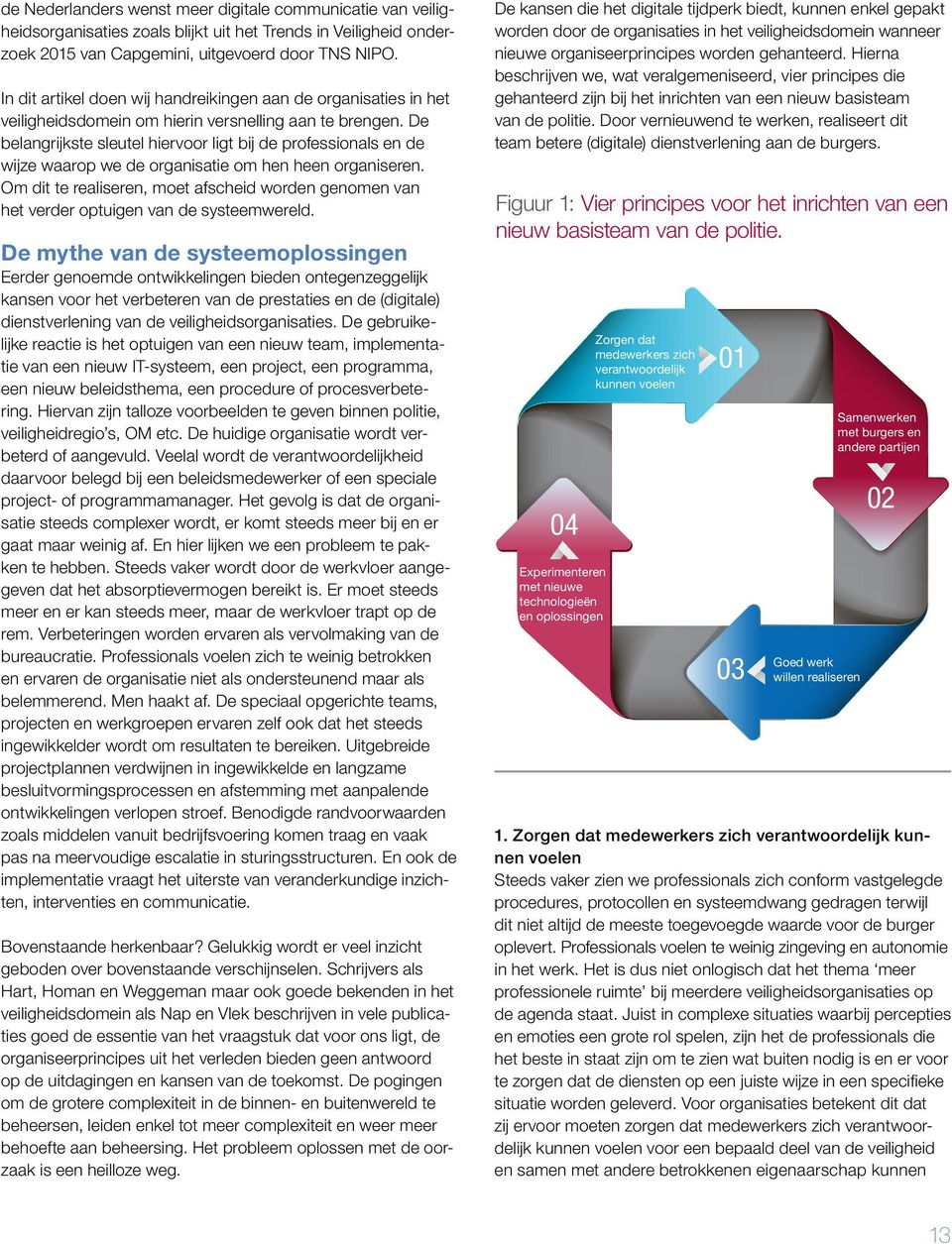 De belangrijkste sleutel hiervoor ligt bij de professionals en de wijze waarop we de organisatie om hen heen organiseren.