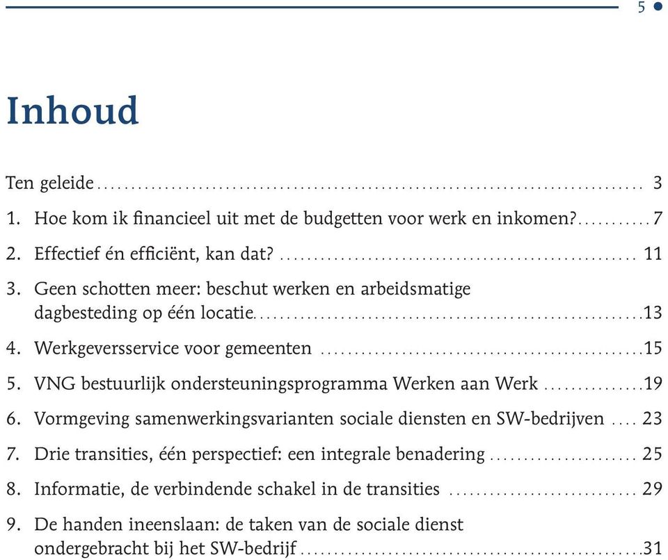 VNG bestuurlijk onder steuningsprogramma Werken aan Werk...19 6. Vormgeving samenwerkings varianten sociale diensten en SW-bedrijven... 23 7.