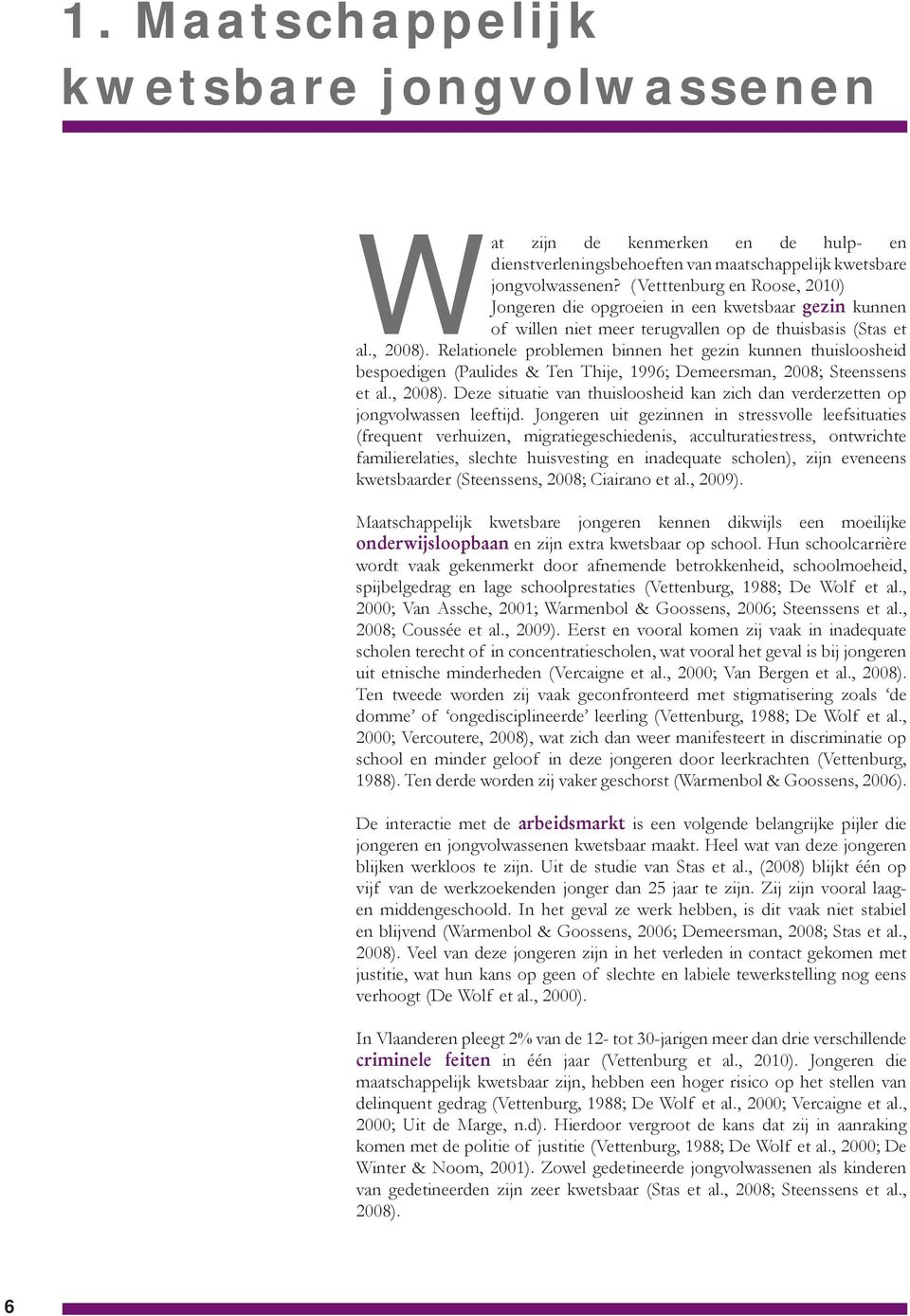 Relationele problemen binnen het gezin kunnen thuisloosheid bespoedigen (Paulides & Ten Thije, 1996; Demeersman, 2008; Steenssens et al., 2008).