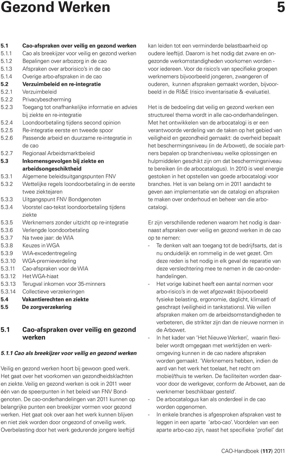 2.4 Loondoorbetaling tijdens second opinion 5.2.5 Re-integratie eerste en tweede spoor 5.2.6 Passende arbeid en duurzame re-integratie in de cao 5.2.7 Regionaal Arbeidsmarktbeleid 5.