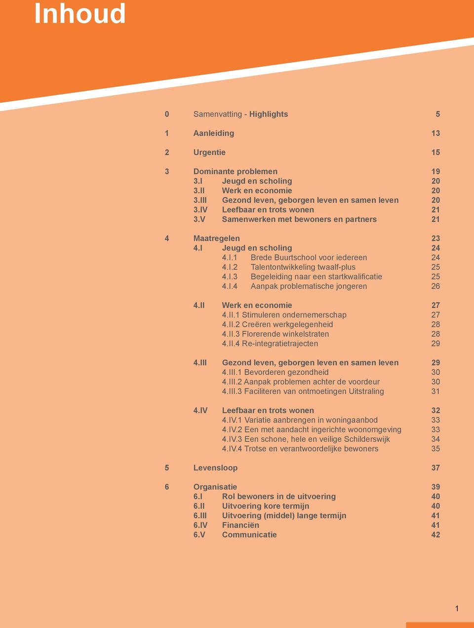 I.3 Begeleiding naar een startkwaliþ catie 25 4.I.4 Aanpak problematische jongeren 26 4.II Werk en economie 27 4.II.1 Stimuleren ondernemerschap 27 4.II.2 Creëren werkgelegenheid 28 4.II.3 Florerende winkelstraten 28 4.