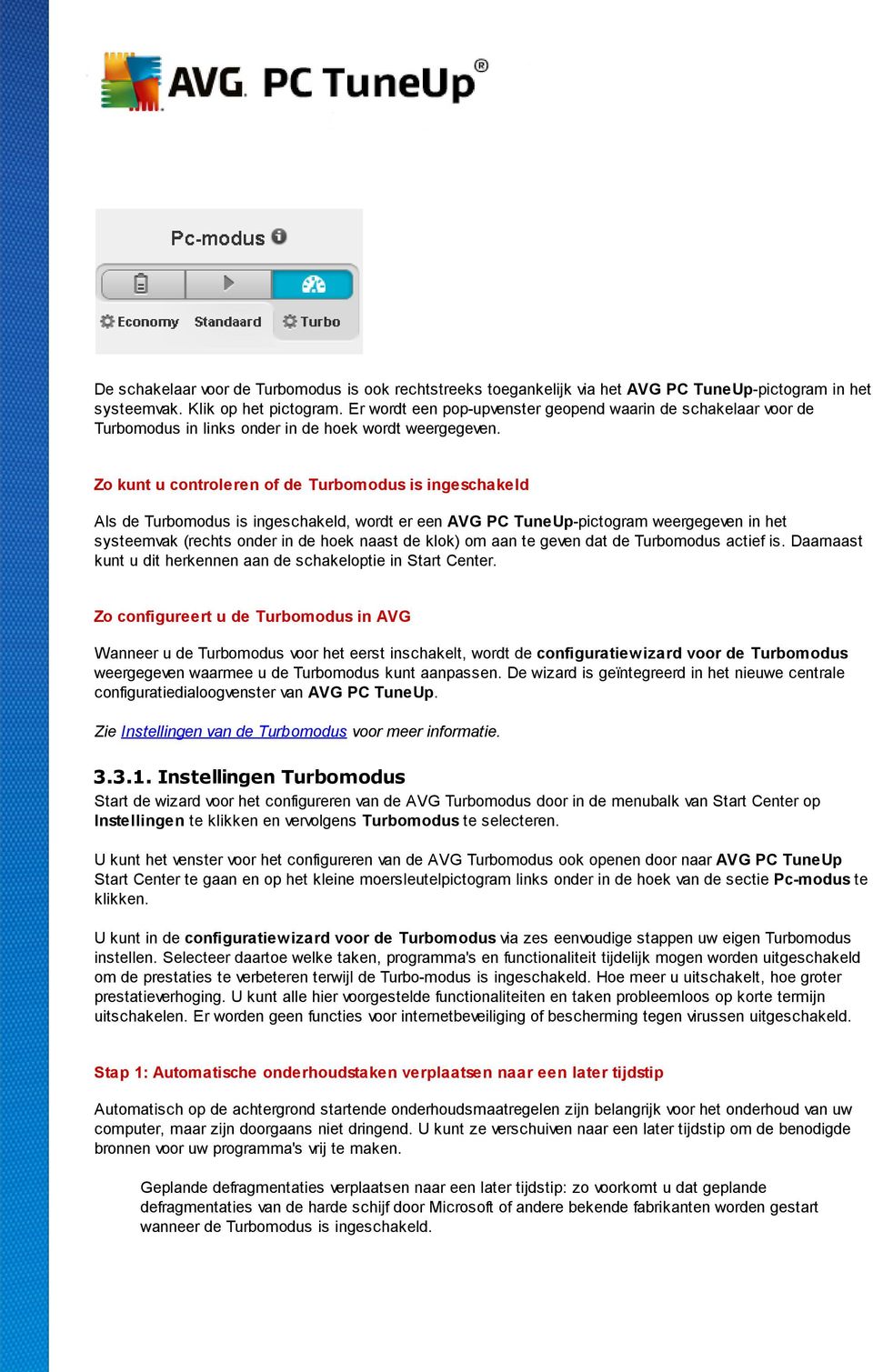 Zo kunt u controleren of de Turbomodus is ingeschakeld Als de Turbomodus is ingeschakeld, wordt er een AVG PC TuneUp-pictogram weergegeven in het systeemvak (rechts onder in de hoek naast de klok) om