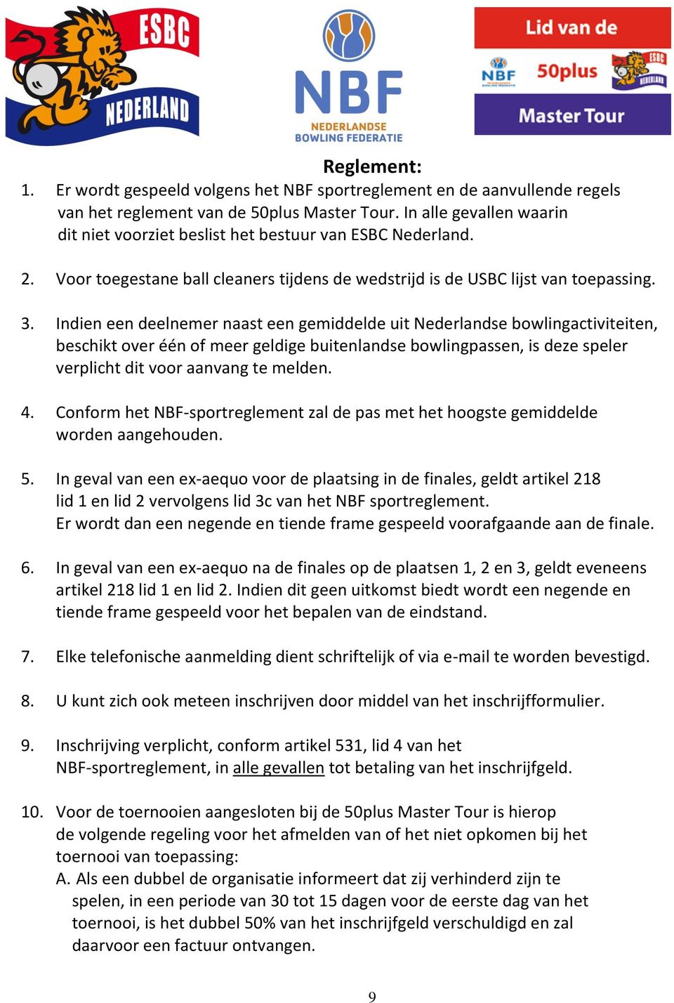 Indien een deelnemer naast een gemiddelde uit Nederlandse bowlingactiviteiten, beschikt over één of meer geldige buitenlandse bowlingpassen, is deze speler verplicht dit voor aanvang te melden. 4.