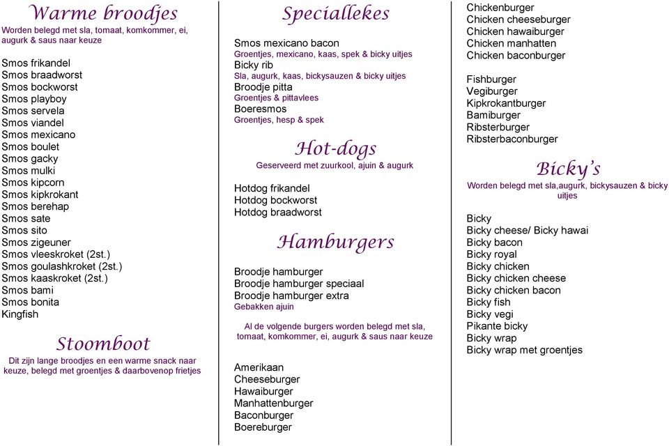 ) Smos bami Smos bonita Kingfish Stoomboot Dit zijn lange broodjes en een warme snack naar keuze, belegd met groentjes & daarbovenop frietjes Speciallekes Smos mexicano bacon Groentjes, mexicano,