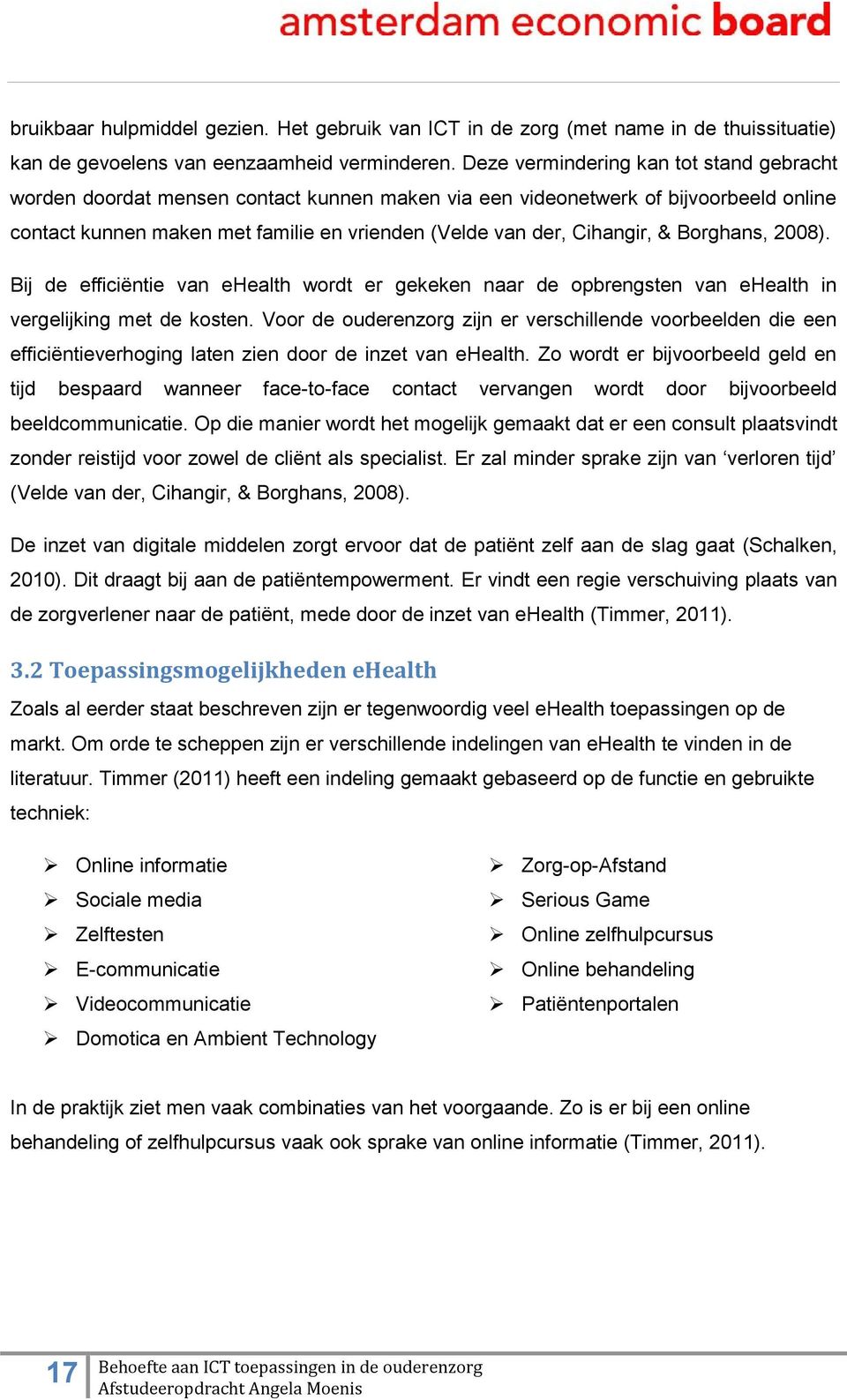 & Borghans, 2008). Bij de efficiëntie van ehealth wordt er gekeken naar de opbrengsten van ehealth in vergelijking met de kosten.