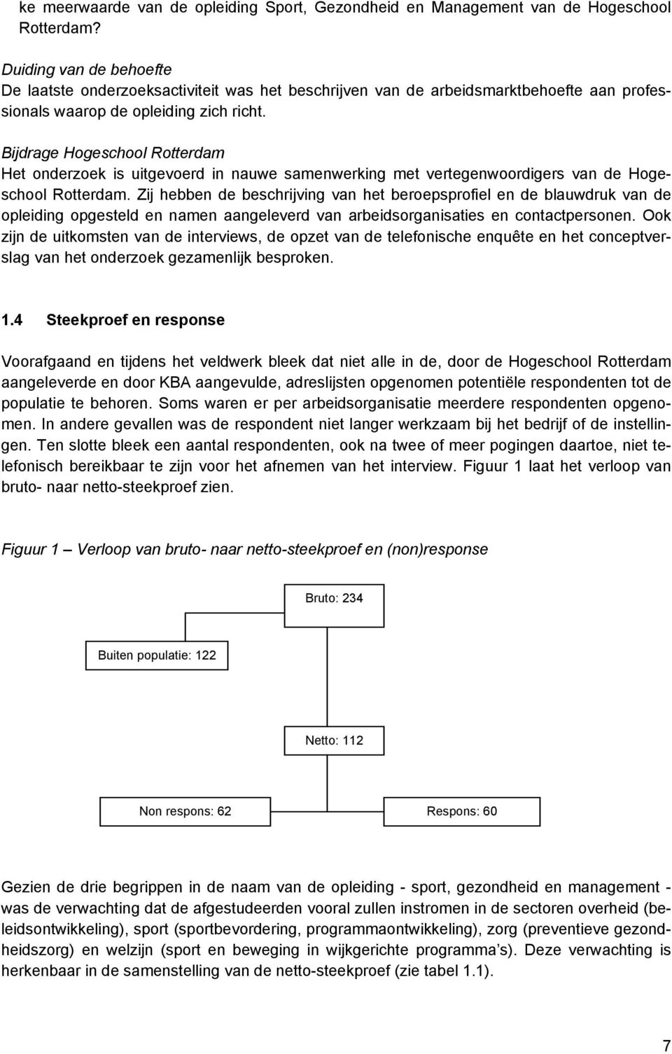 Bijdrage Hogeschool Rotterdam Het onderzoek is uitgevoerd in nauwe samenwerking met vertegenwoordigers van de Hogeschool Rotterdam.