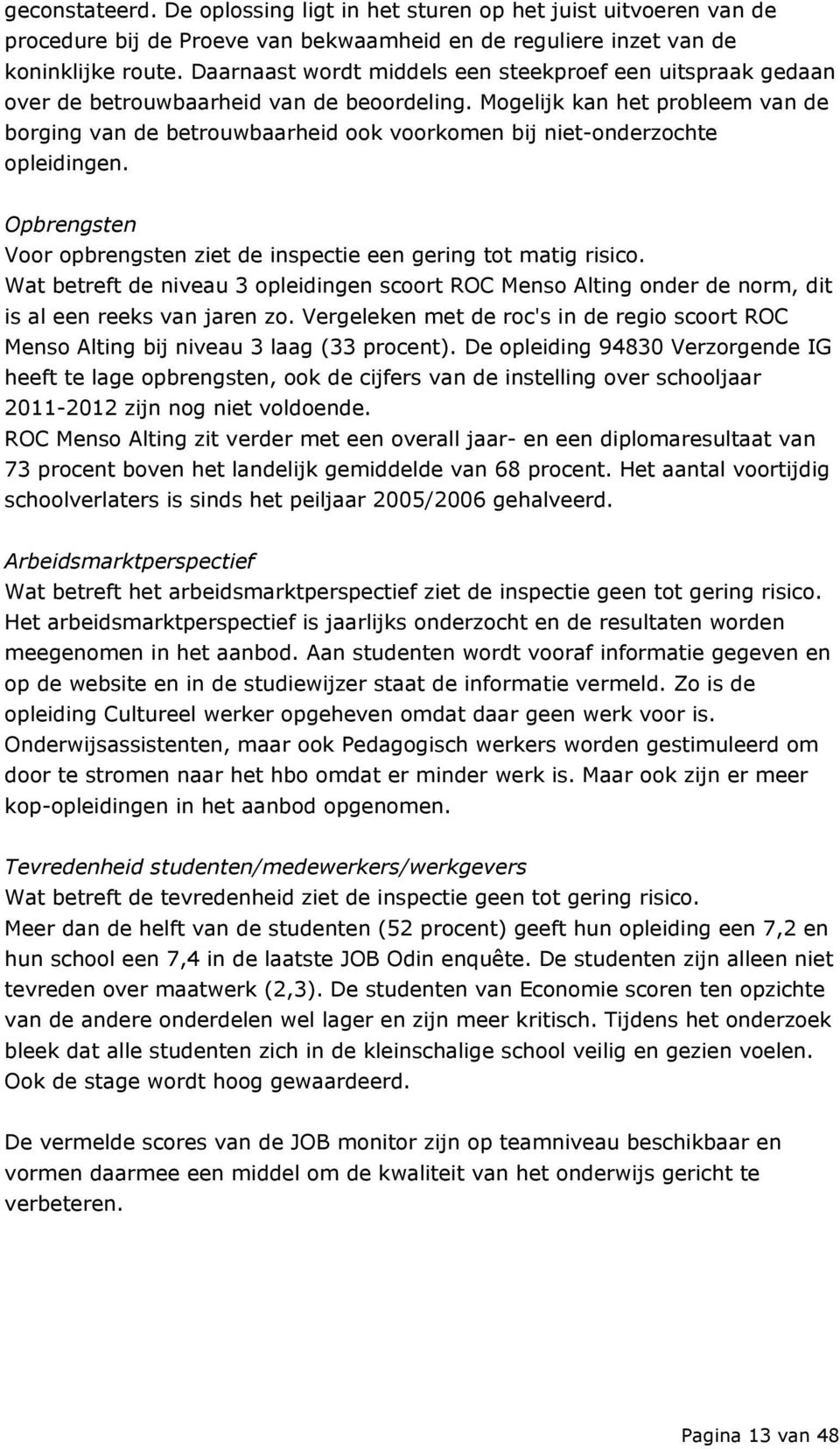 Mogelijk kan het probleem van de borging van de betrouwbaarheid ook voorkomen bij niet-onderzochte opleidingen. Opbrengsten Voor opbrengsten ziet de inspectie een gering tot matig risico.