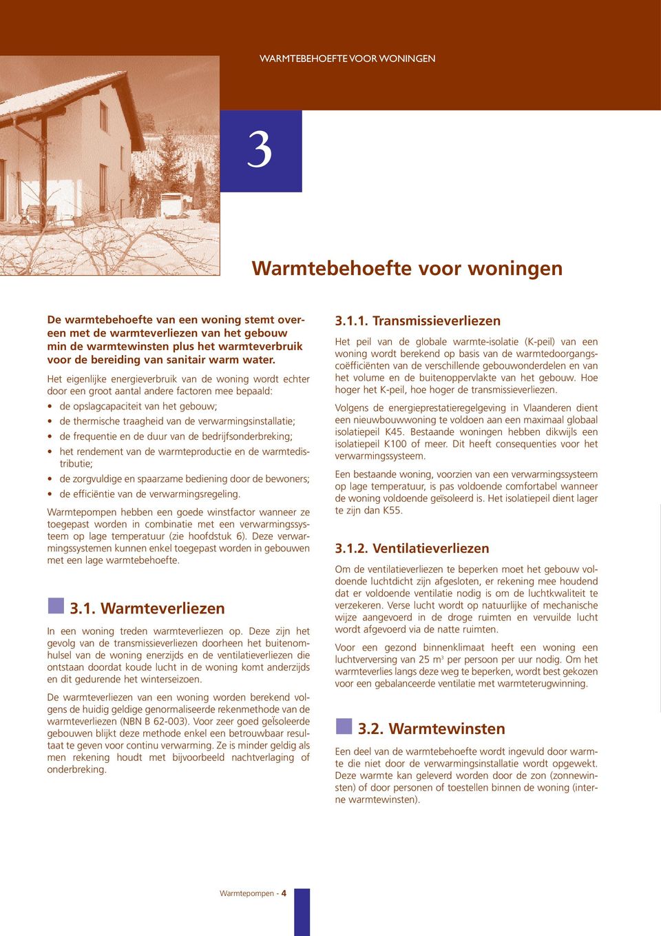 Het eigenlijke energieverbruik van de woning wordt echter door een groot aantal andere factoren mee bepaald: de opslagcapaciteit van het gebouw; de thermische traagheid van de verwarmingsinstallatie;