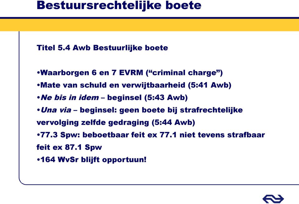 verwijtbaarheid (5:41 Awb) Ne bis in idem beginsel (5:43 Awb) Una via beginsel: geen boete