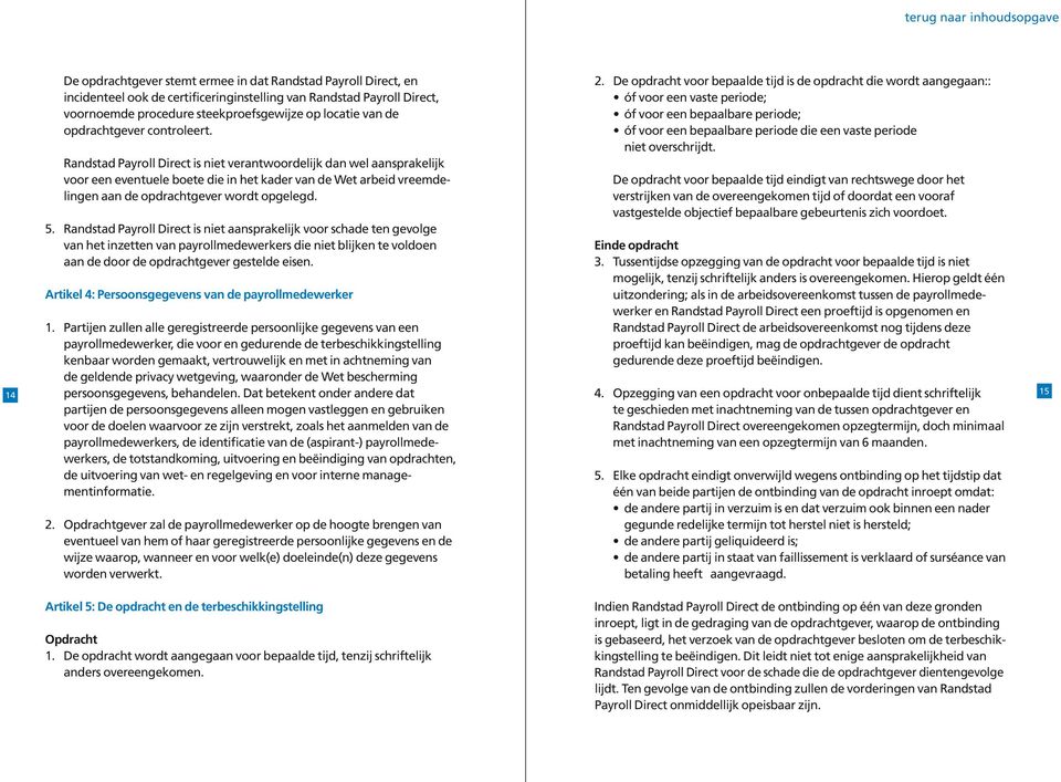 Randstad Payroll Direct is niet verantwoordelijk dan wel aansprakelijk voor een eventuele boete die in het kader van de Wet arbeid vreemdelingen aan de opdrachtgever wordt opgelegd. 5.