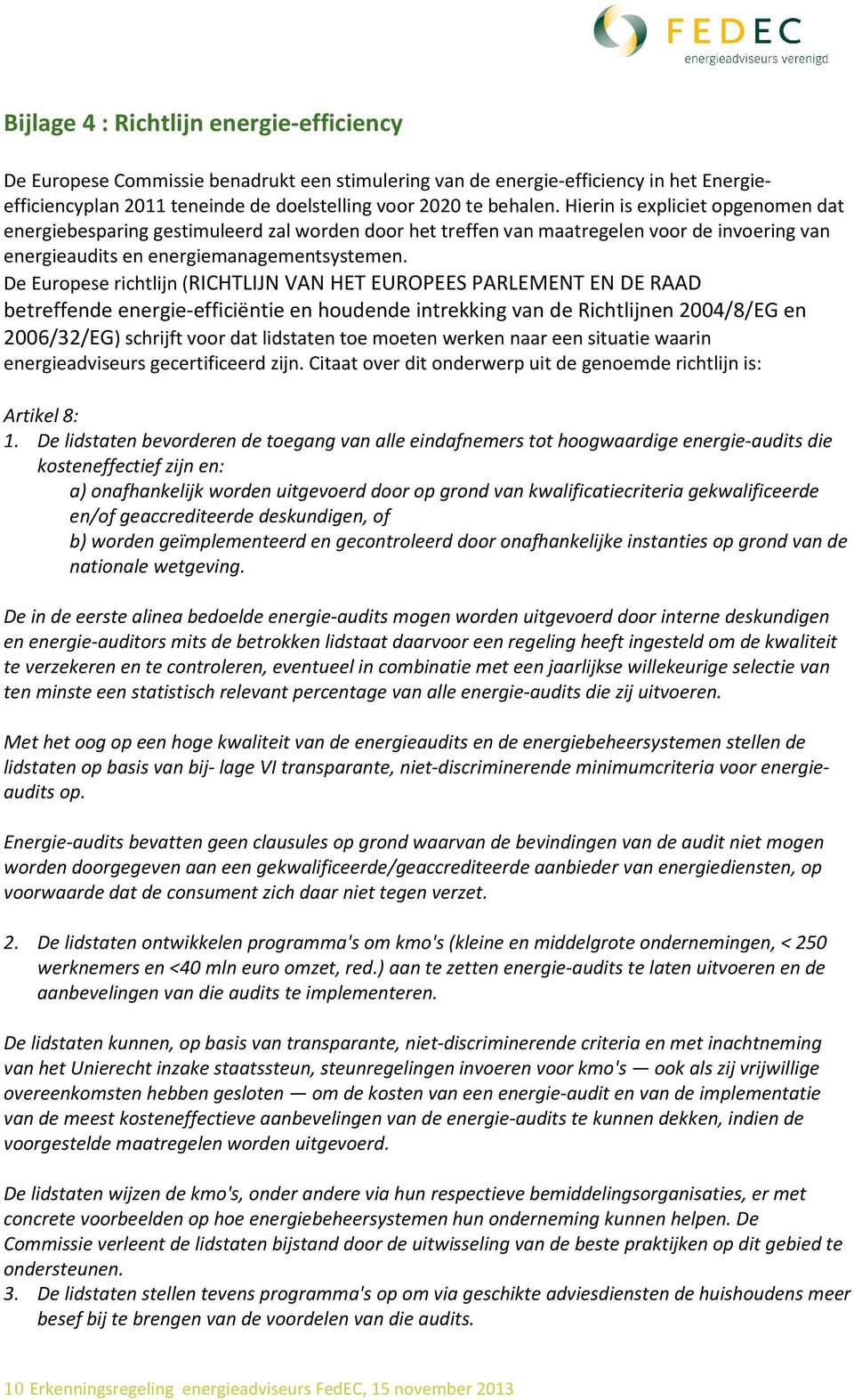 De Europese richtlijn (RICHTLIJN VAN HET EUROPEES PARLEMENT EN DE RAAD betreffende energie-efficiëntie en houdende intrekking van de Richtlijnen 2004/8/EG en 2006/32/EG) schrijft voor dat lidstaten