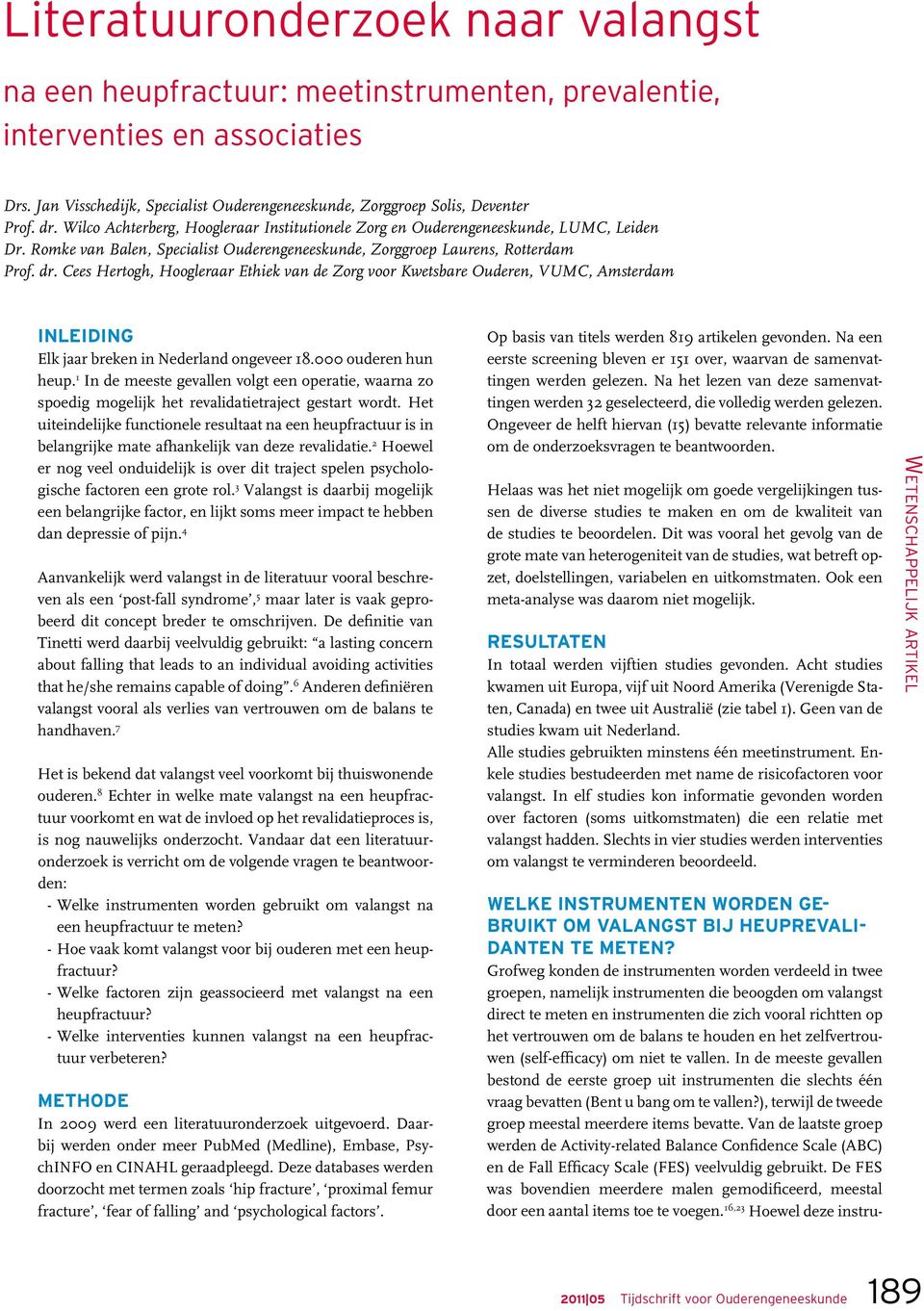 Cees Hertogh, Hoogleraar Ethiek van de Zorg voor Kwetsbare Ouderen, VUMC, Amsterdam Inleiding Elk jaar breken in Nederland ongeveer 18.000 ouderen hun heup.