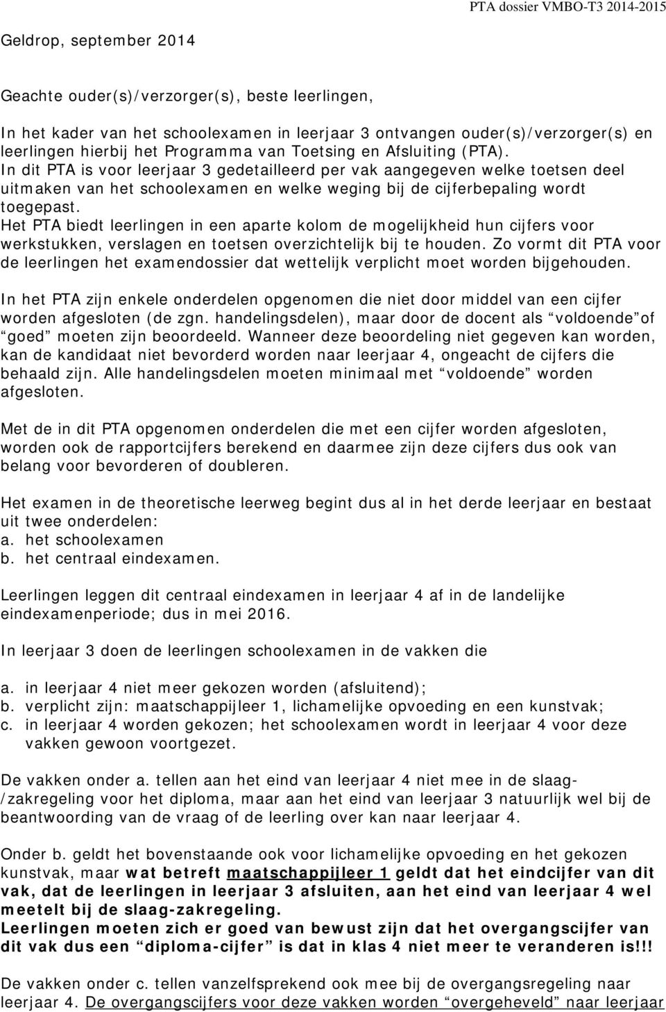 In dit PTA is voor leerjaar 3 gedetailleerd per vak aangegeven welke toetsen deel uitmaken van het schoolexamen en welke weging bij de cijferbepaling wordt toegepast.