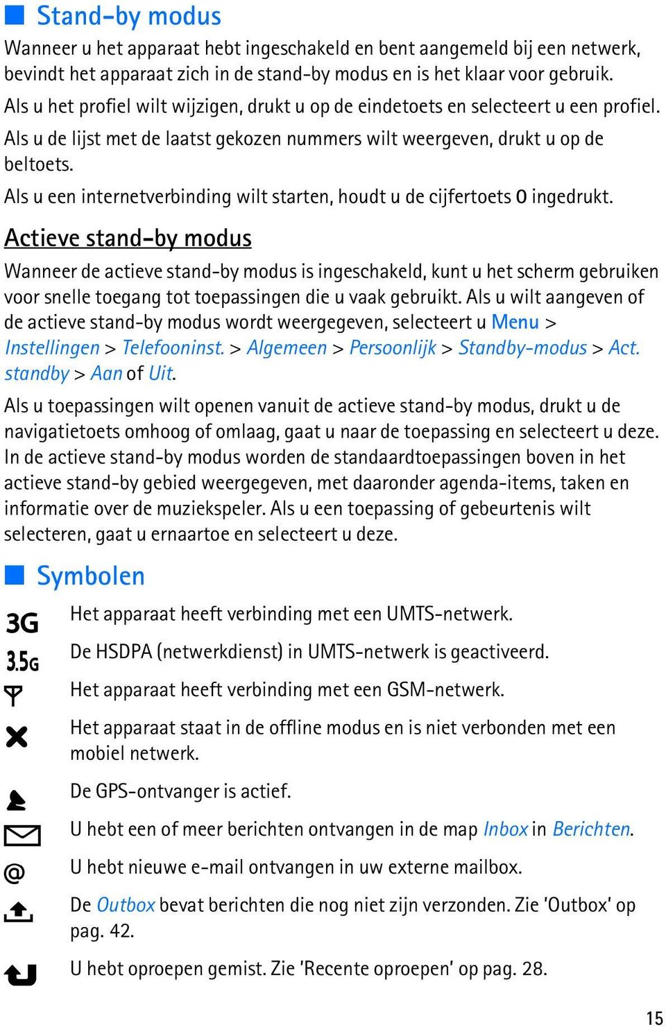 Als u een internetverbinding wilt starten, houdt u de cijfertoets 0 ingedrukt.