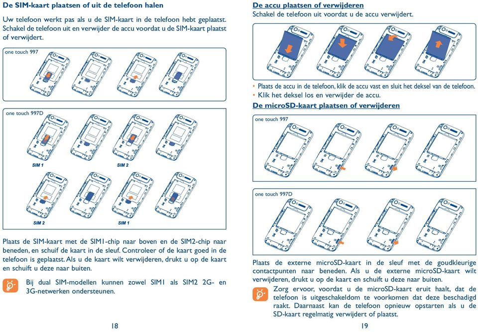 one touch 997 Plaats de accu in de telefoon, klik de accu vast en sluit het deksel van de telefoon. Klik het deksel los en verwijder de accu.