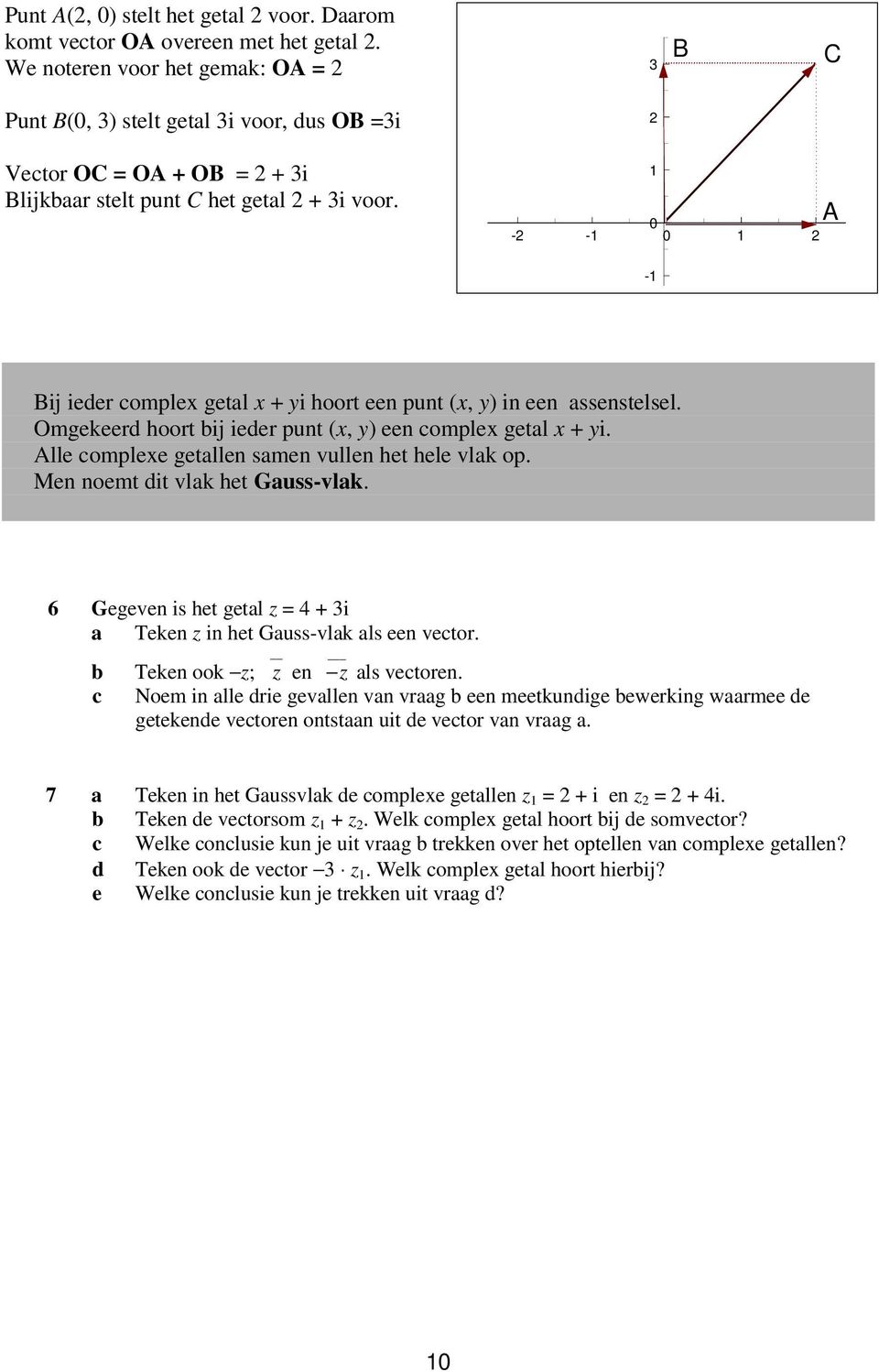 0 - - 0 A - Bij ieder complex getal x + yi hoort een punt (x, y) in een assenstelsel. Omgekeerd hoort bij ieder punt (x, y) een complex getal x + yi.