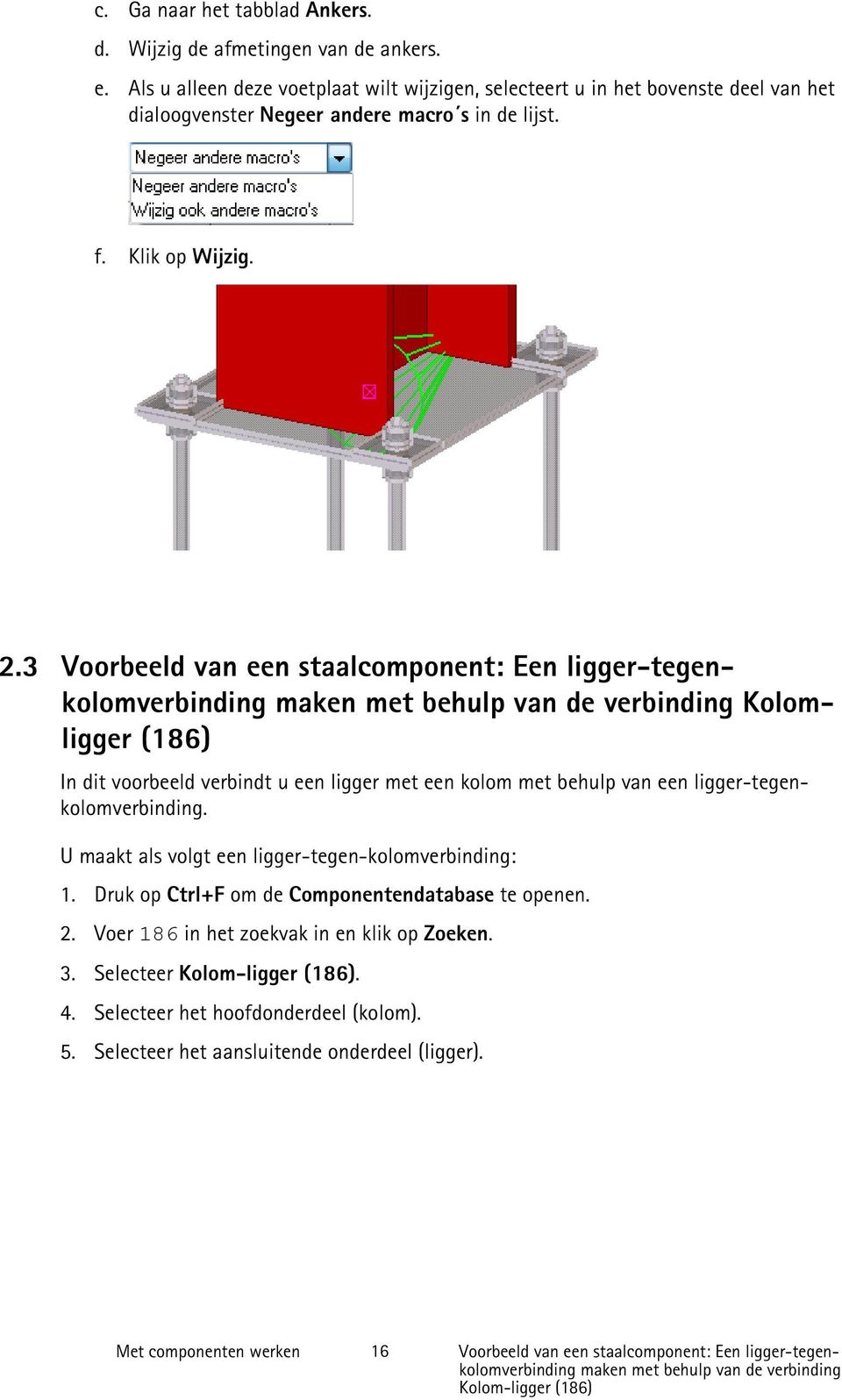 3 Voorbeeld van een staalcomponent: Een ligger-tegenkolomverbinding maken met behulp van de verbinding Kolomligger (186) In dit voorbeeld verbindt u een ligger met een kolom met behulp van een