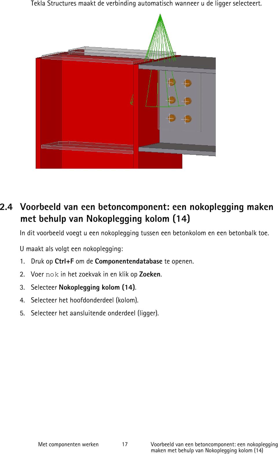 een betonbalk toe. U maakt als volgt een nokoplegging: 1. Druk op Ctrl+F om de Componentendatabase te openen. 2. Voer nok in het zoekvak in en klik op Zoeken. 3.