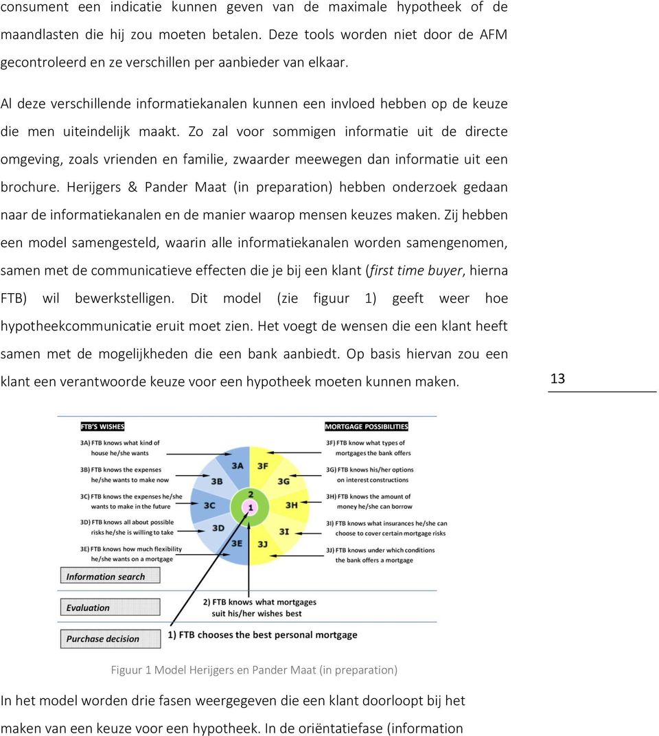 Zo zal voor sommigen informatie uit de directe omgeving, zoals vrienden en familie, zwaarder meewegen dan informatie uit een brochure.