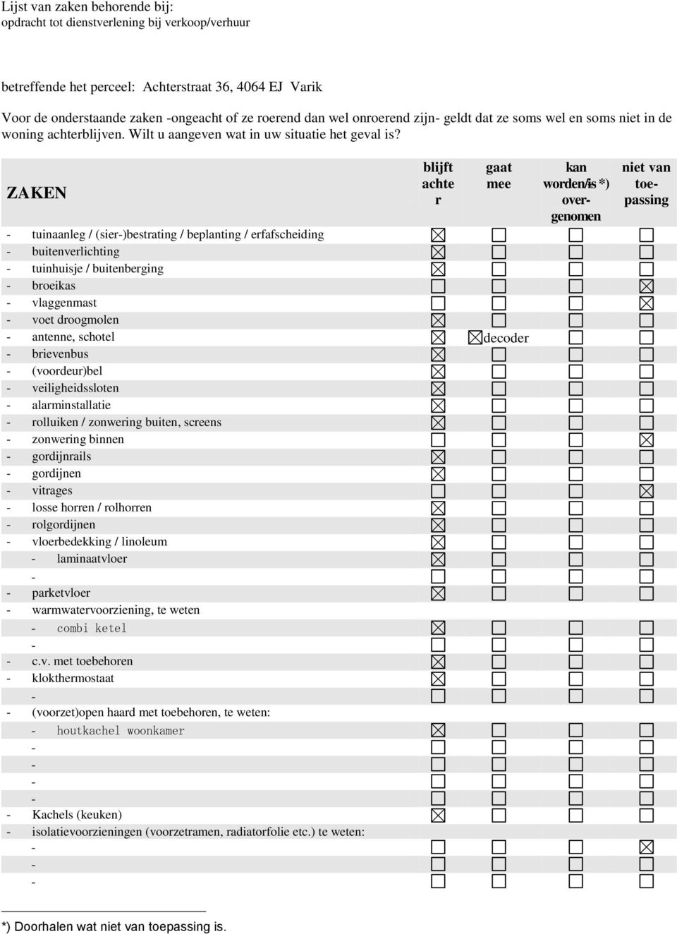 ZAKEN blijft achte r gaat mee tuinaanleg / (sier)bestrating / beplanting / erfafscheiding buitenverlichting tuinhuisje / buitenberging broeikas vlaggenmast voet droogmolen antenne, schotel decoder