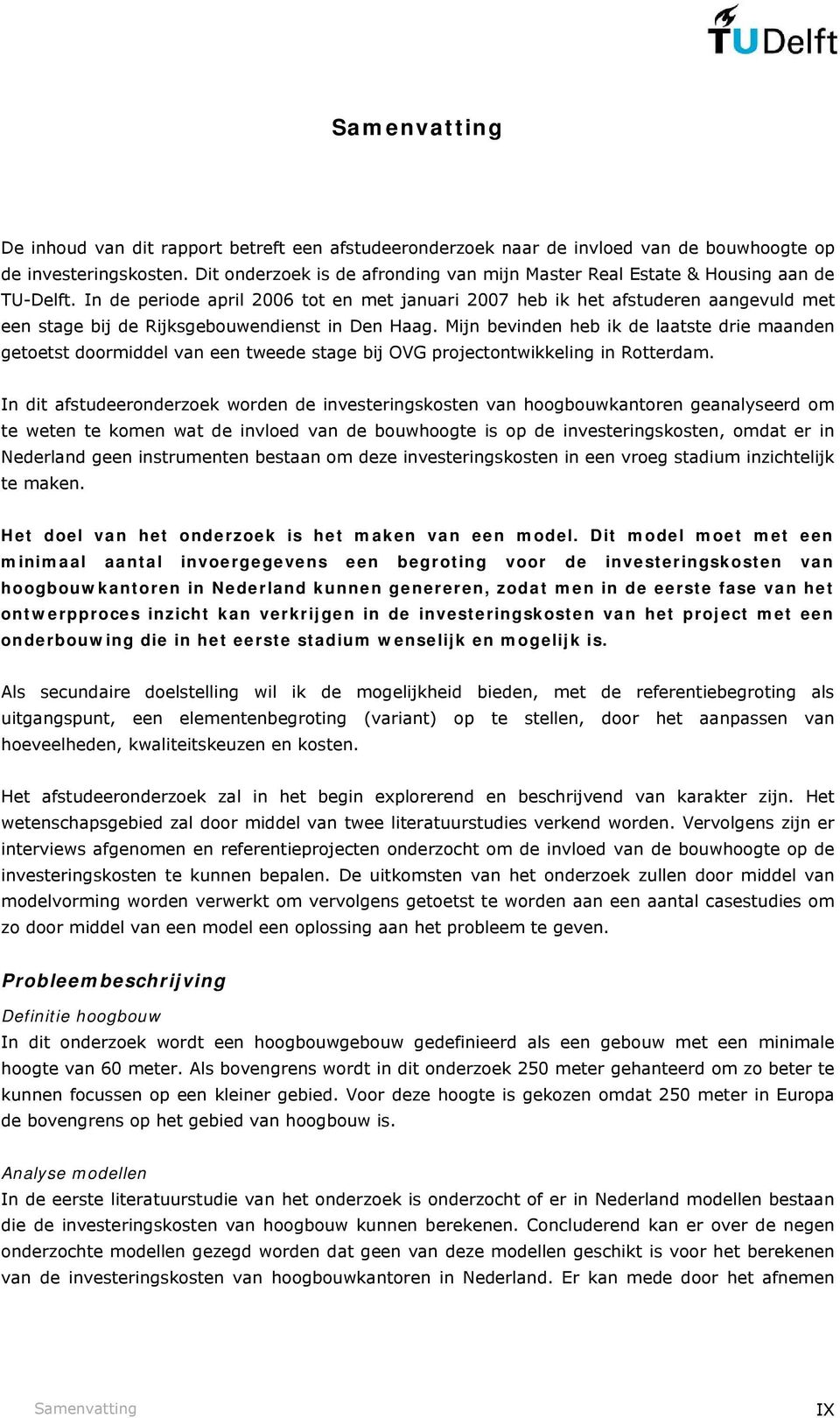 In de periode april 2006 tot en met januari 2007 heb ik het afstuderen aangevuld met een stage bij de Rijksgebouwendienst in Den Haag.